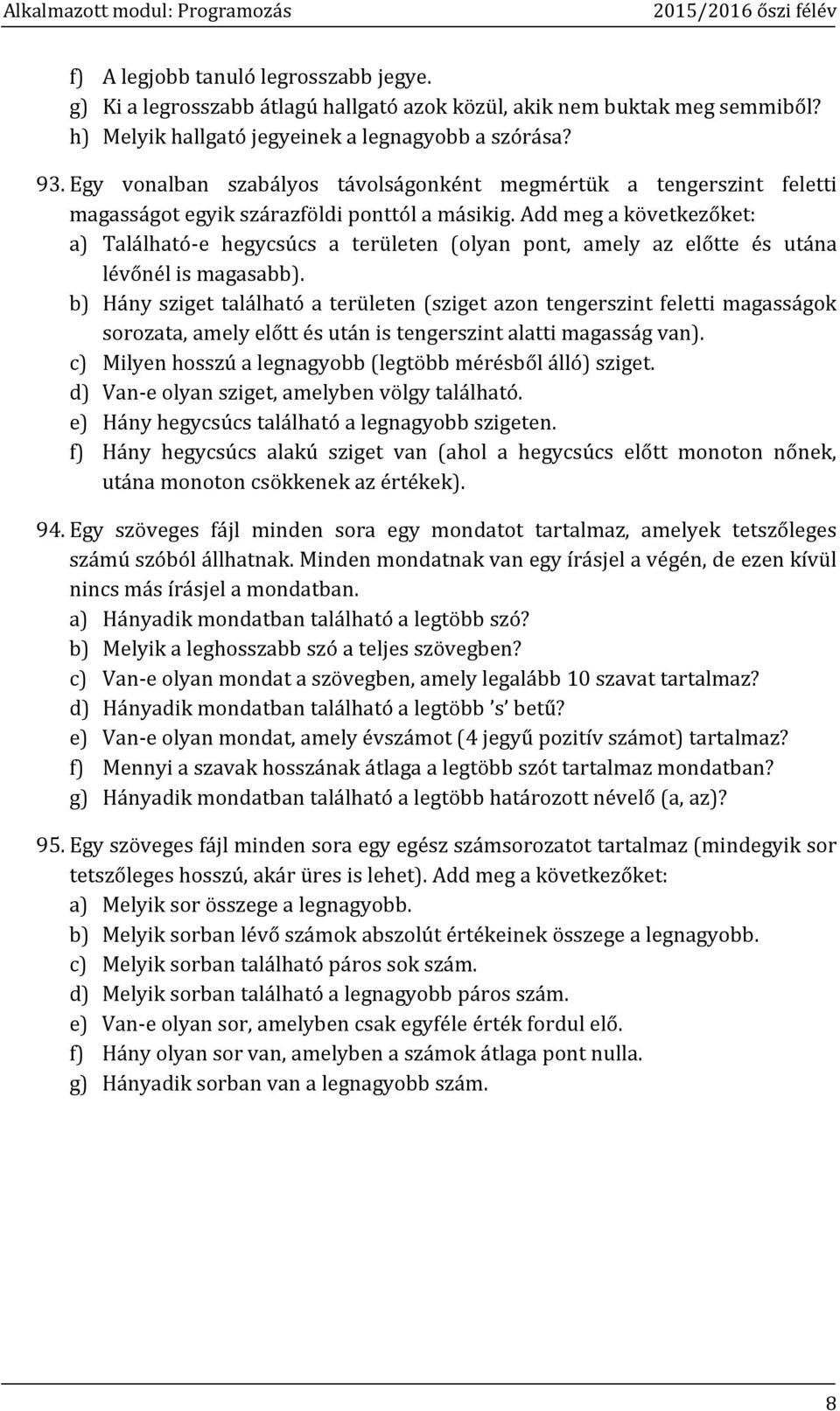 Add meg a következőket: a) Található-e hegycsúcs a területen (olyan pont, amely az előtte és utána lévőnél is magasabb).