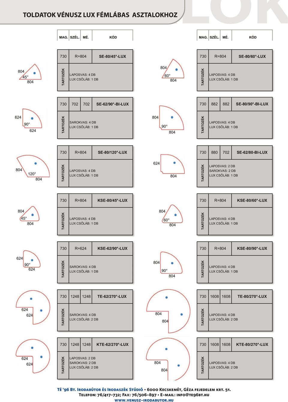 R=624 KSE-62/90 -LUX R=804 KSE-80/90 -LUX SAROKVAS: 4 DB LAPOSVAS: 4 DB 1248 1248 TE-62/270 -LUX 1608 1608 TE-80/270 -LUX SAROKVAS: 4 DB LUX CSÕLÁB: 2 DB