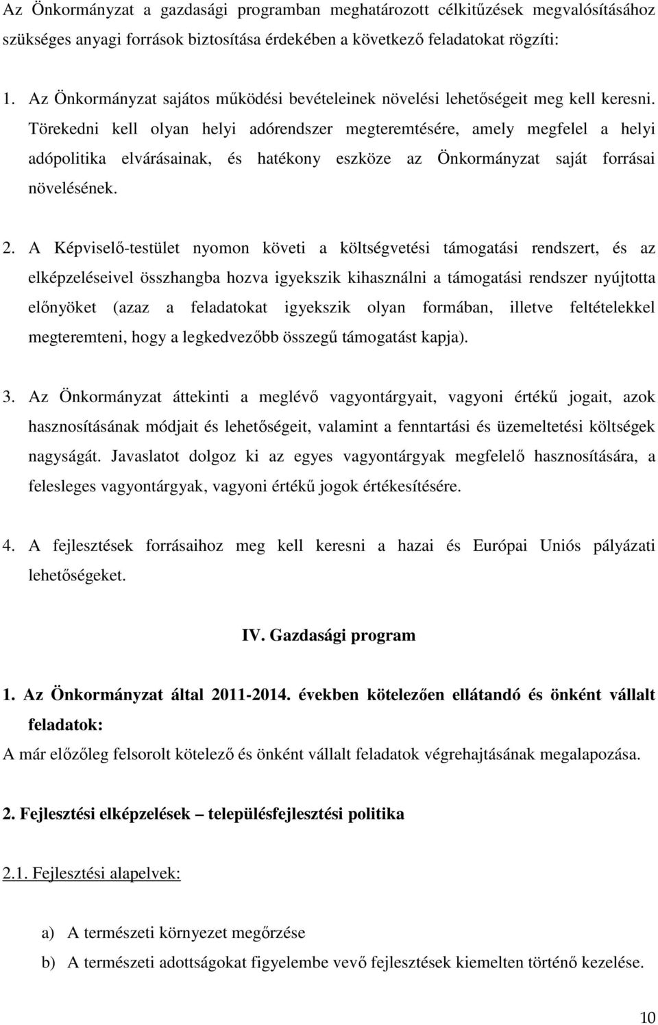 Törekedni kell olyan helyi adórendszer megteremtésére, amely megfelel a helyi adópolitika elvárásainak, és hatékony eszköze az Önkormányzat saját forrásai növelésének. 2.