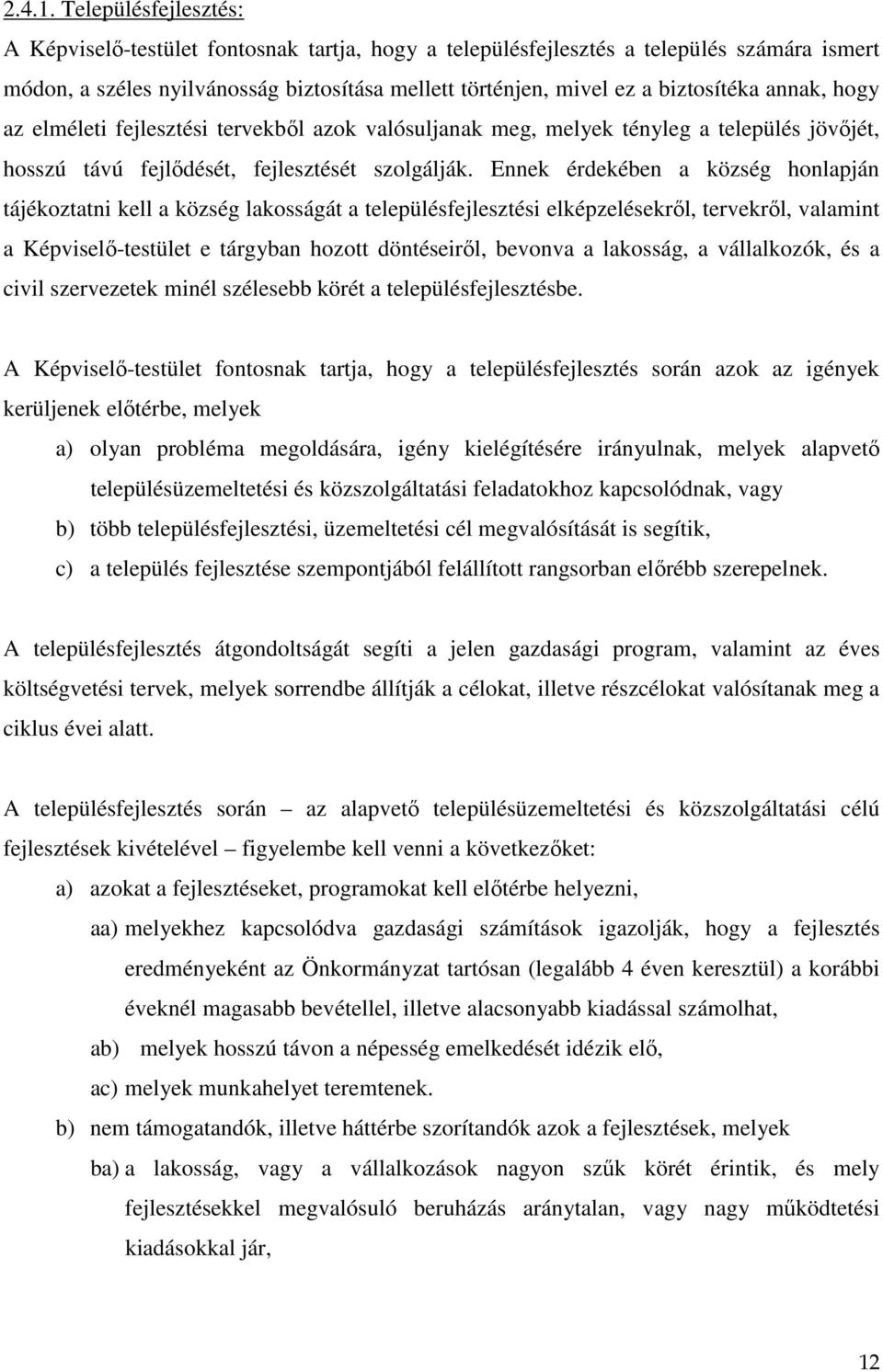 annak, hogy az elméleti fejlesztési tervekből azok valósuljanak meg, melyek tényleg a település jövőjét, hosszú távú fejlődését, fejlesztését szolgálják.