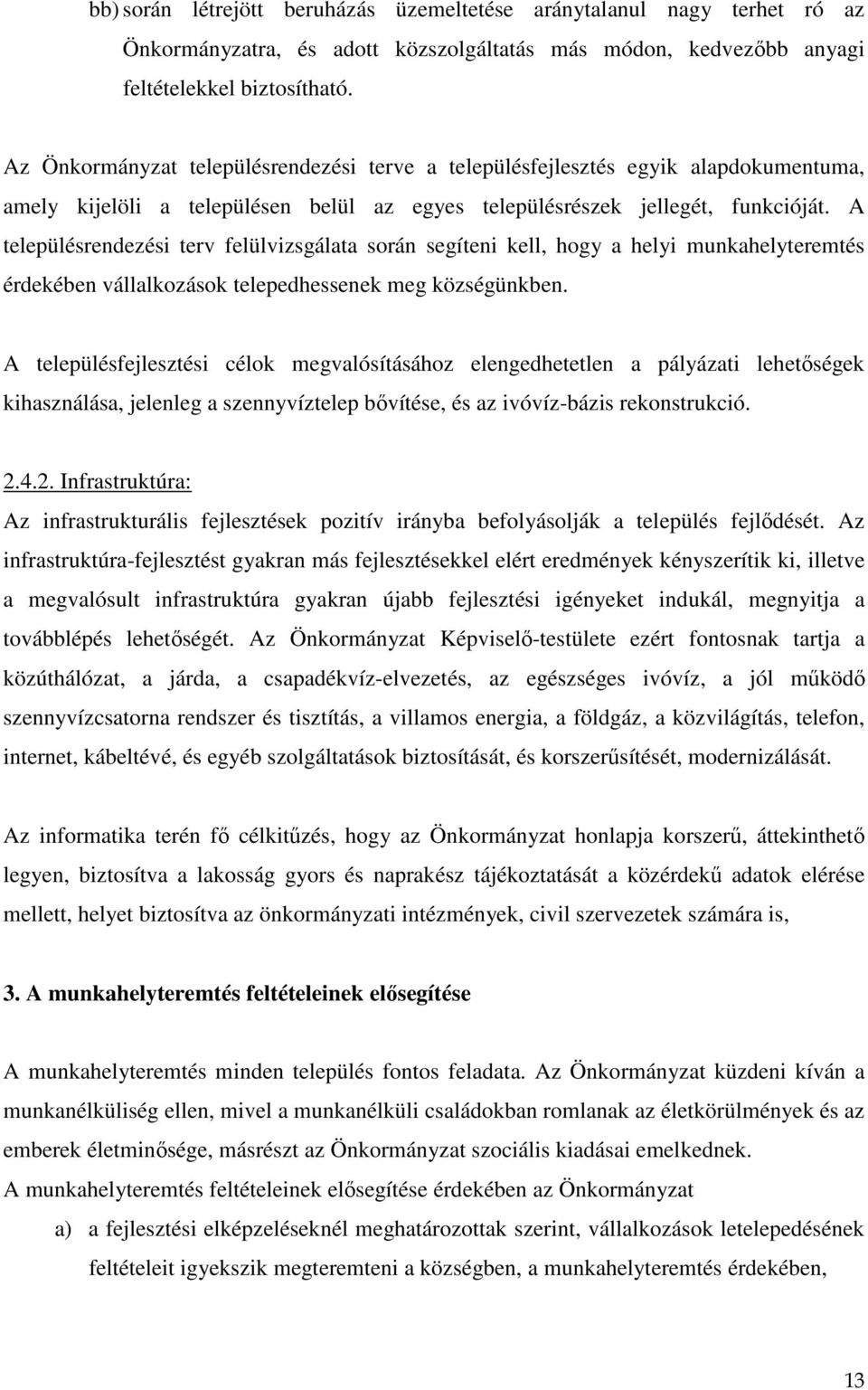 A településrendezési terv felülvizsgálata során segíteni kell, hogy a helyi munkahelyteremtés érdekében vállalkozások telepedhessenek meg községünkben.