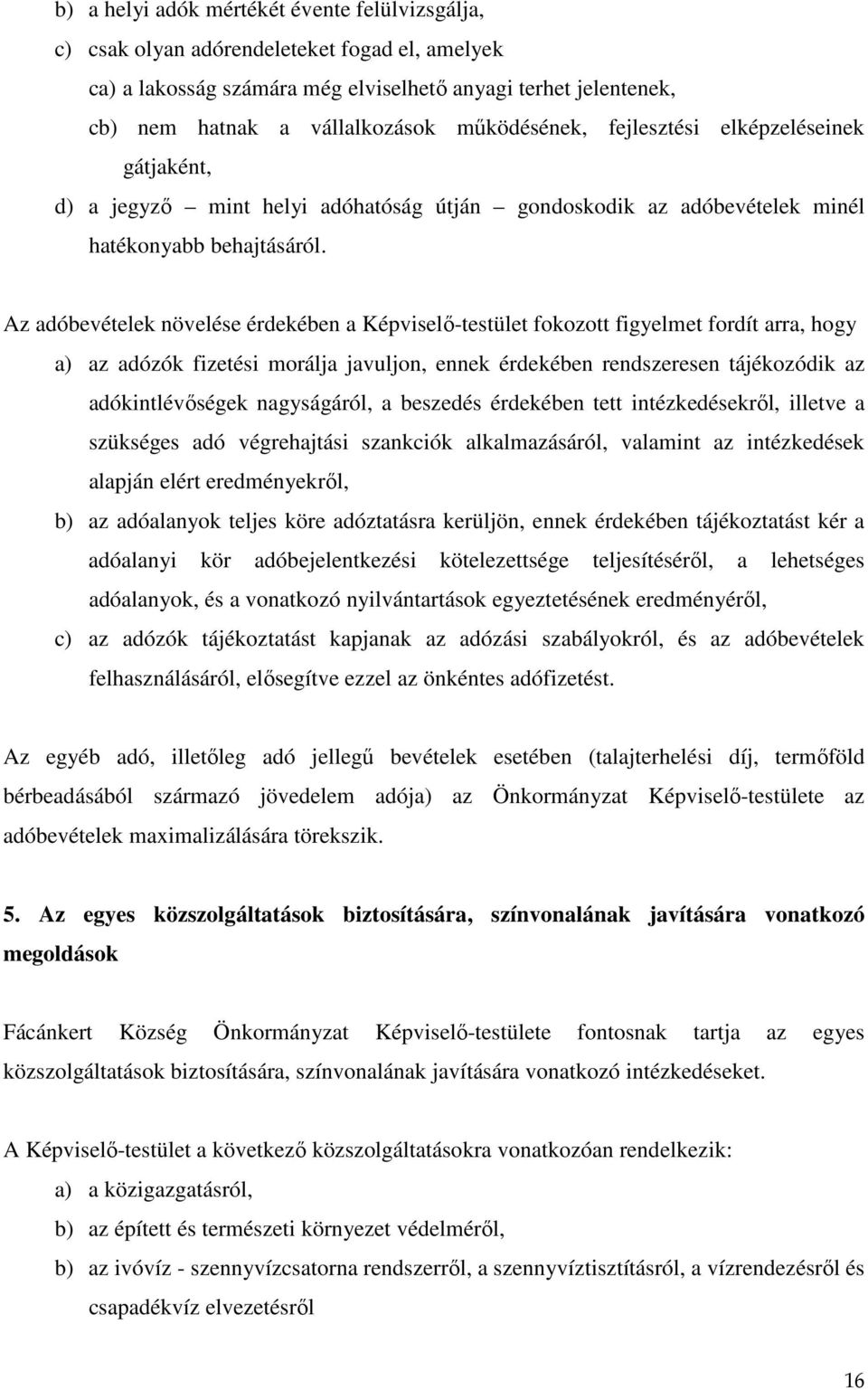 Az adóbevételek növelése érdekében a Képviselő-testület fokozott figyelmet fordít arra, hogy a) az adózók fizetési morálja javuljon, ennek érdekében rendszeresen tájékozódik az adókintlévőségek