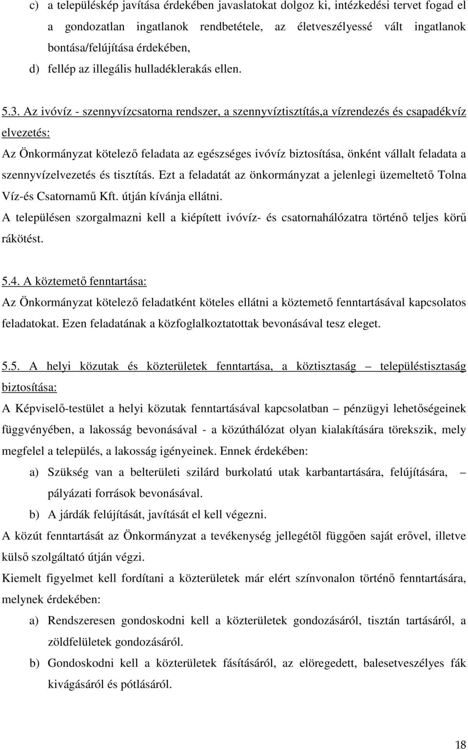 Az ivóvíz - szennyvízcsatorna rendszer, a szennyvíztisztítás,a vízrendezés és csapadékvíz elvezetés: Az Önkormányzat kötelező feladata az egészséges ivóvíz biztosítása, önként vállalt feladata a
