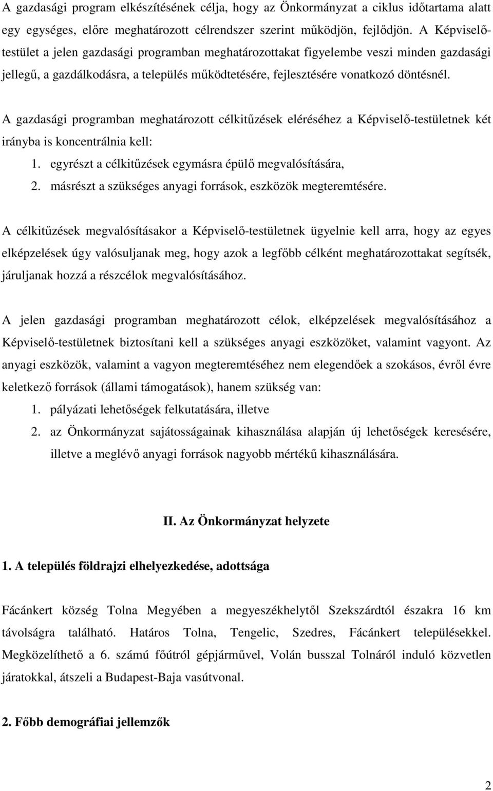 A gazdasági programban meghatározott célkitűzések eléréséhez a Képviselő-testületnek két irányba is koncentrálnia kell: 1. egyrészt a célkitűzések egymásra épülő megvalósítására, 2.