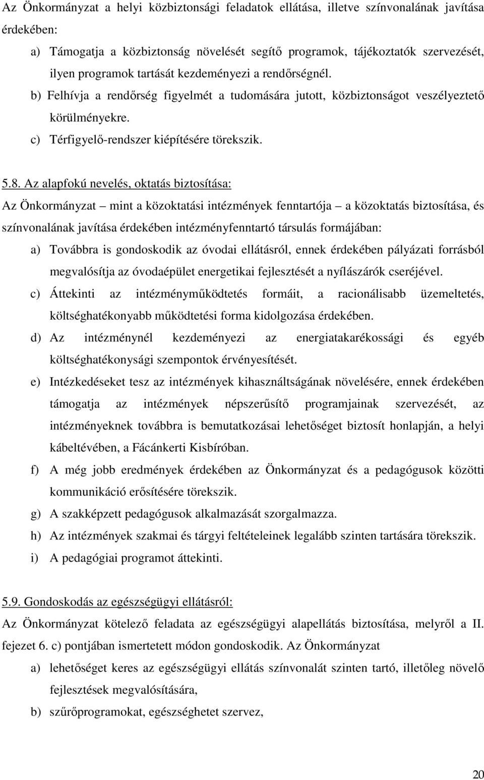 Az alapfokú nevelés, oktatás biztosítása: Az Önkormányzat mint a közoktatási intézmények fenntartója a közoktatás biztosítása, és színvonalának javítása érdekében intézményfenntartó társulás