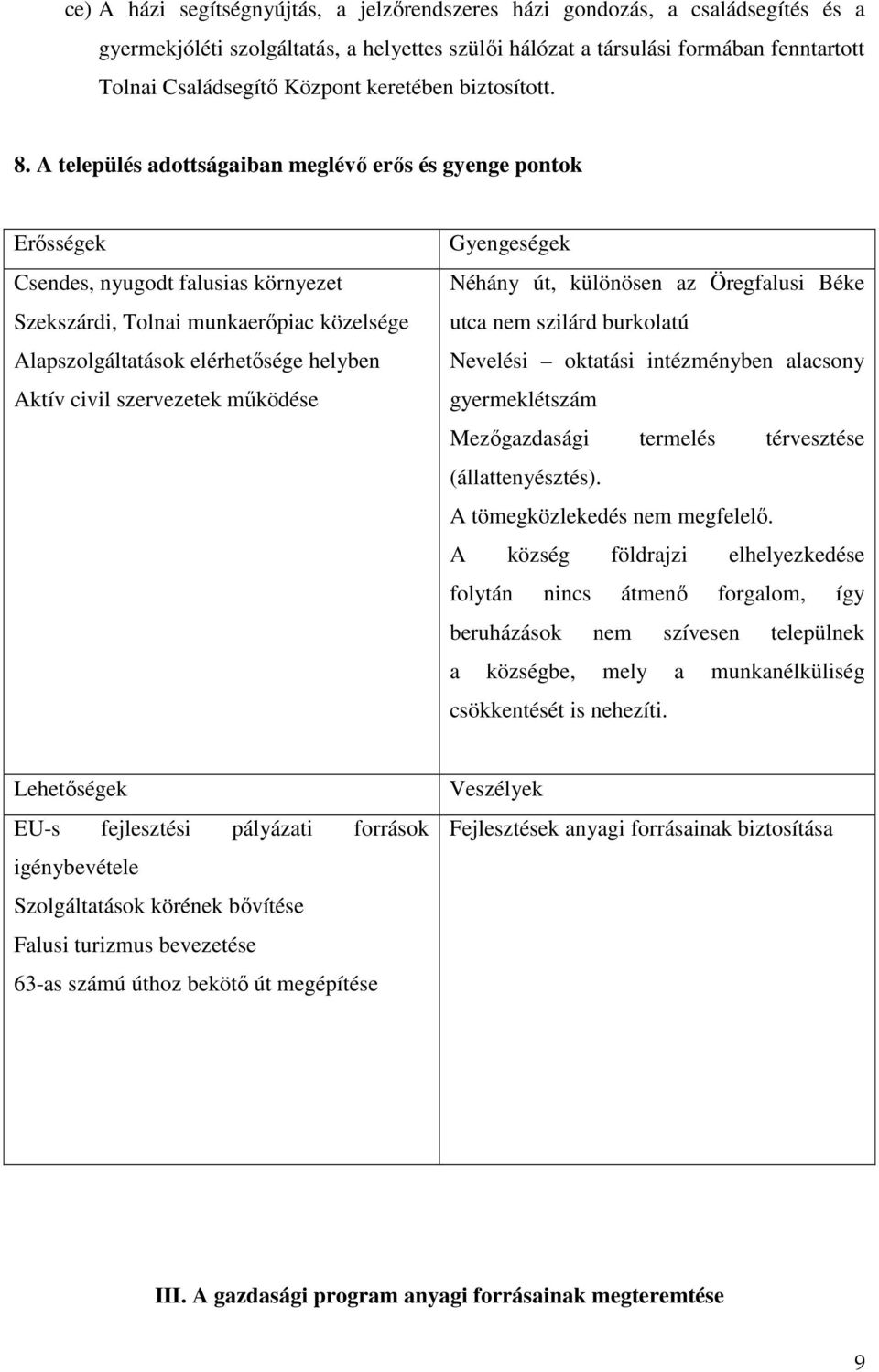 A település adottságaiban meglévő erős és gyenge pontok Erősségek Csendes, nyugodt falusias környezet Szekszárdi, Tolnai munkaerőpiac közelsége Alapszolgáltatások elérhetősége helyben Aktív civil