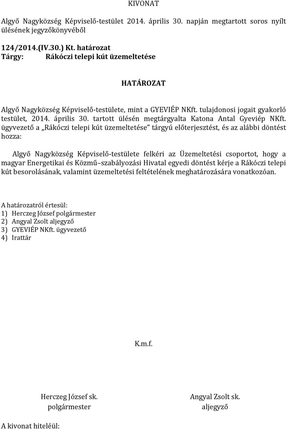 ügyvezető a Rákóczi telepi kút üzemeltetése tárgyú előterjesztést, és az alábbi döntést hozza: Algyő Nagyközség Képviselő-testülete felkéri az Üzemeltetési