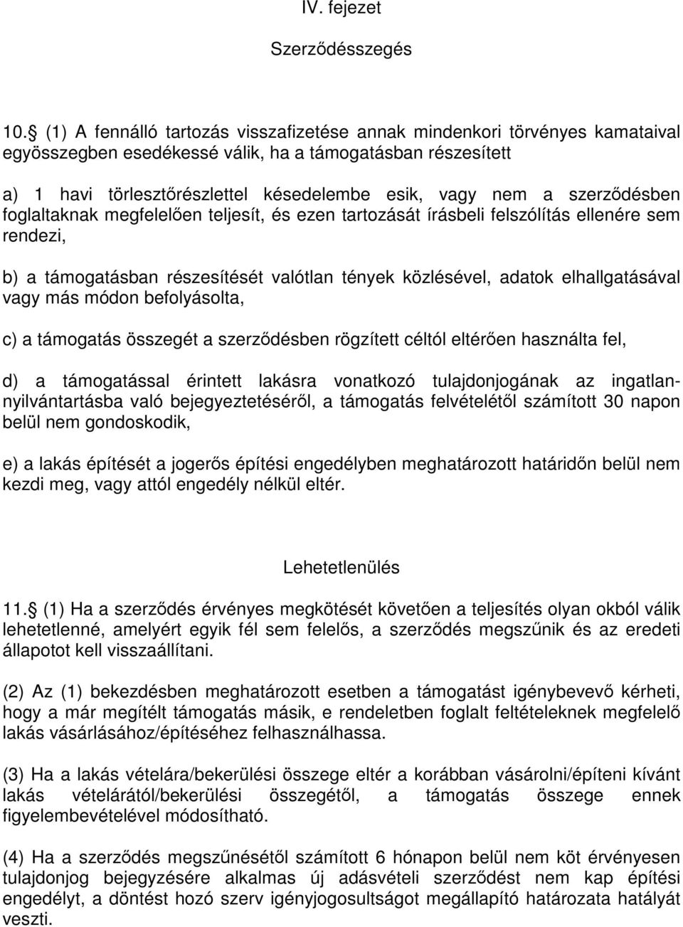szerződésben foglaltaknak megfelelően teljesít, és ezen tartozását írásbeli felszólítás ellenére sem rendezi, b) a támogatásban részesítését valótlan tények közlésével, adatok elhallgatásával vagy