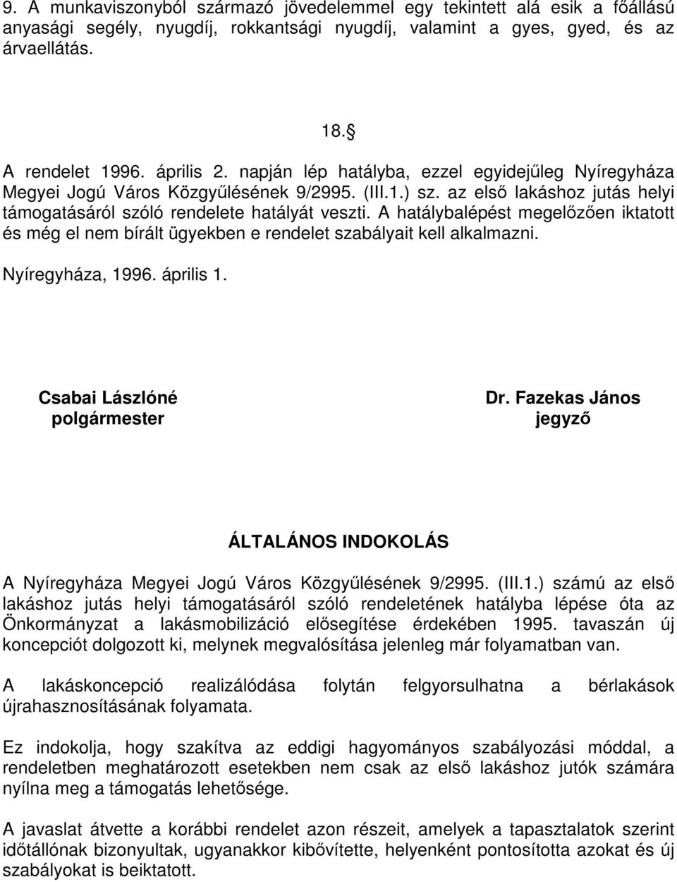 A hatálybalépést megelőzően iktatott és még el nem bírált ügyekben e rendelet szabályait kell alkalmazni. Nyíregyháza, 1996. április 1. Csabai Lászlóné polgármester Dr.