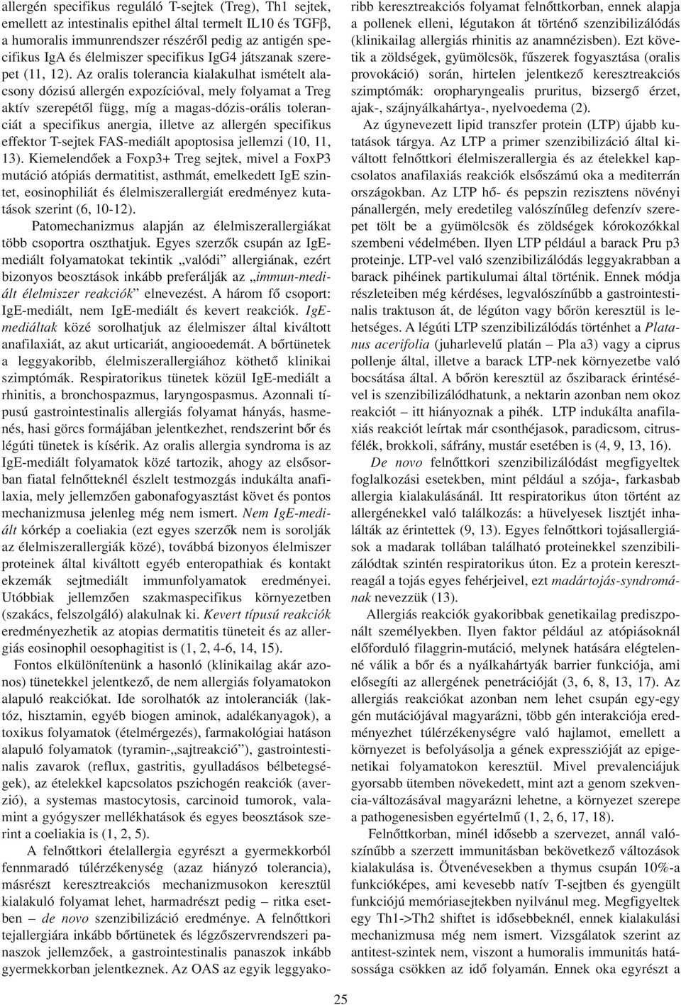 Az oralis tolerancia kialakulhat ismételt alacsony dózisú allergén expozícióval, mely folyamat a Treg aktív szerepétôl függ, míg a magas-dózis-orális toleranciát a specifikus anergia, illetve az