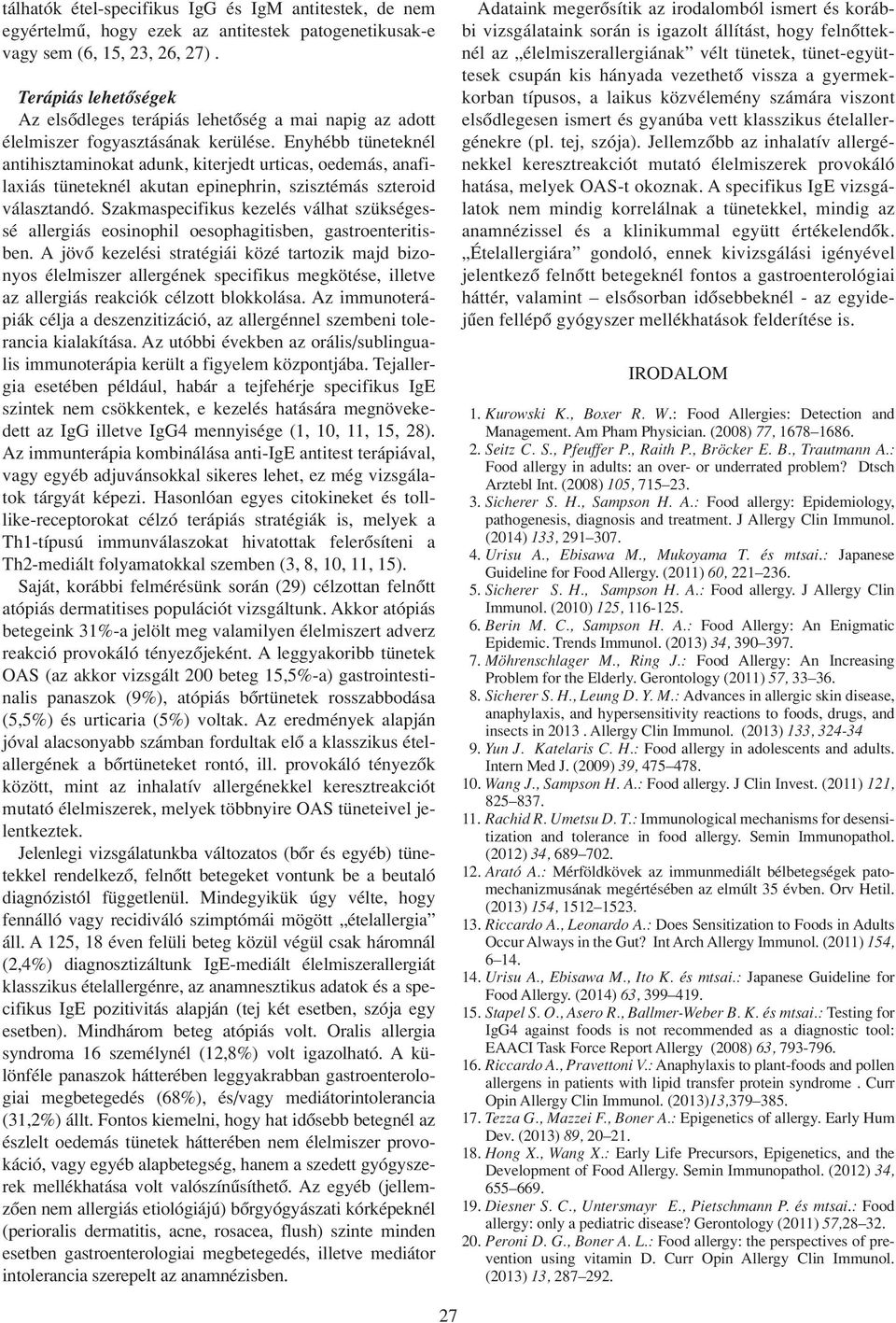 Enyhébb tüneteknél antihisztaminokat adunk, kiterjedt urticas, oedemás, anafilaxiás tüneteknél akutan epinephrin, szisztémás szteroid választandó.