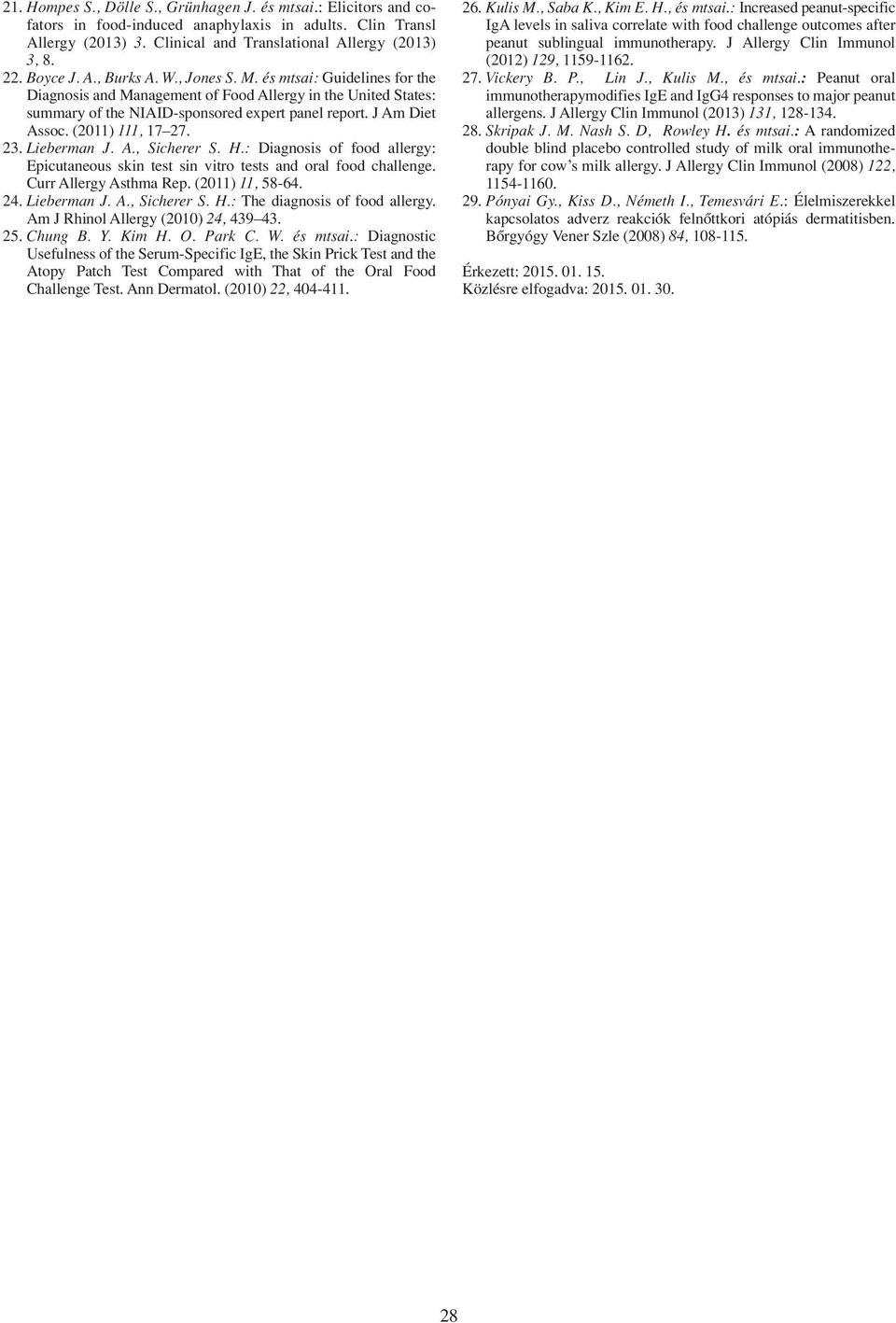 (2011) 111, 17 27. 23. Lieberman J. A., Sicherer S. H.: Diagnosis of food allergy: Epicutaneous skin test sin vitro tests and oral food challenge. Curr Allergy Asthma Rep. (2011) 11, 58-64. 24.