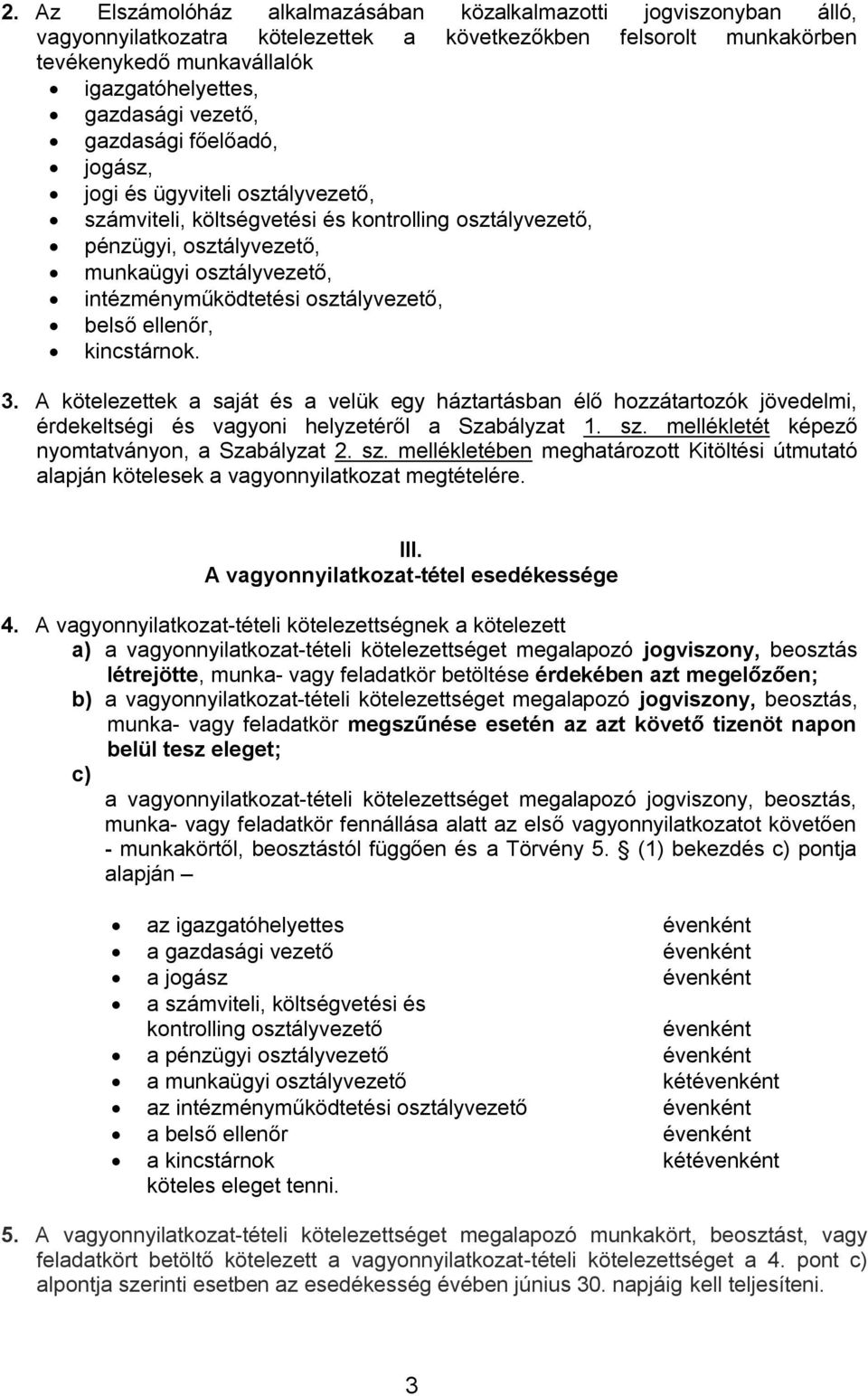 osztályvezető, belső ellenőr, kincstárnok. 3. A kötelezettek a saját és a velük egy háztartásban élő hozzátartozók jövedelmi, érdekeltségi és vagyoni helyzetéről a Szabályzat 1. sz.