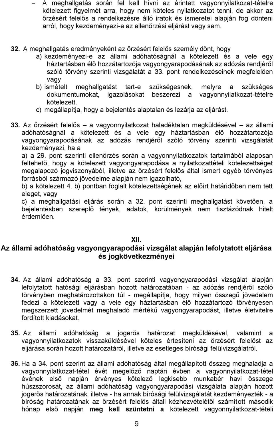 A meghallgatás eredményeként az őrzésért felelős személy dönt, hogy a) kezdeményezi-e az állami adóhatóságnál a kötelezett és a vele egy háztartásban élő hozzátartozója vagyongyarapodásának az adózás