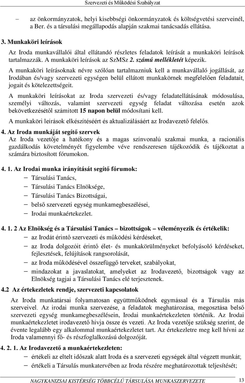 A munkaköri leírásoknak névre szólóan tartalmazniuk kell a munkavállaló jogállását, az Irodában és/vagy szervezeti egységen belül ellátott munkakörnek megfelelően feladatait, jogait és