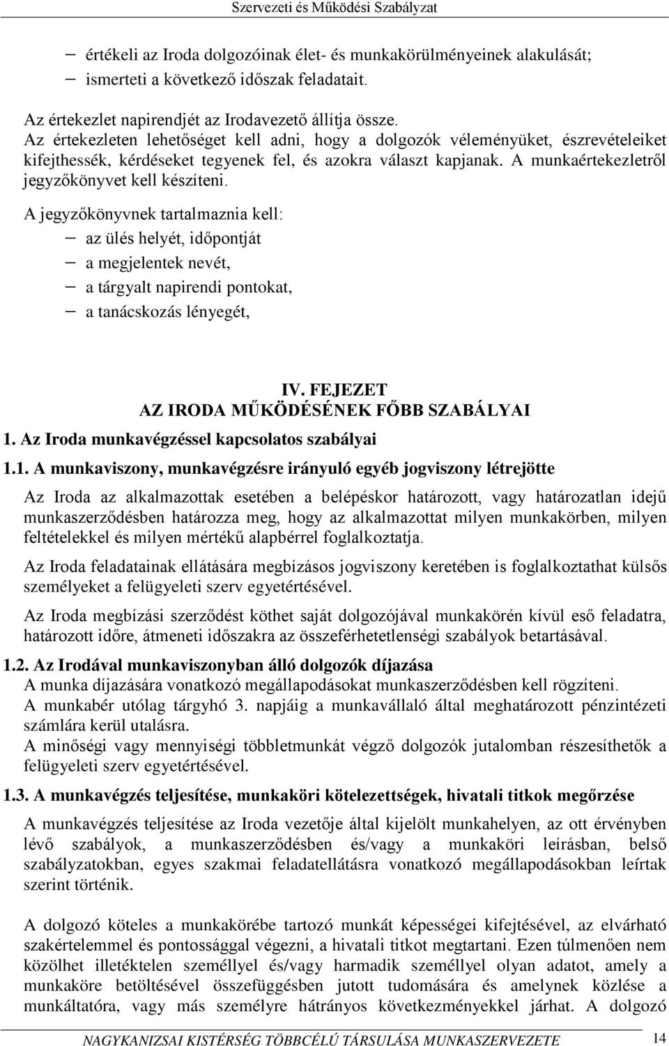 A munkaértekezletről jegyzőkönyvet kell készíteni. A jegyzőkönyvnek tartalmaznia kell: az ülés helyét, időpontját a megjelentek nevét, a tárgyalt napirendi pontokat, a tanácskozás lényegét, IV.