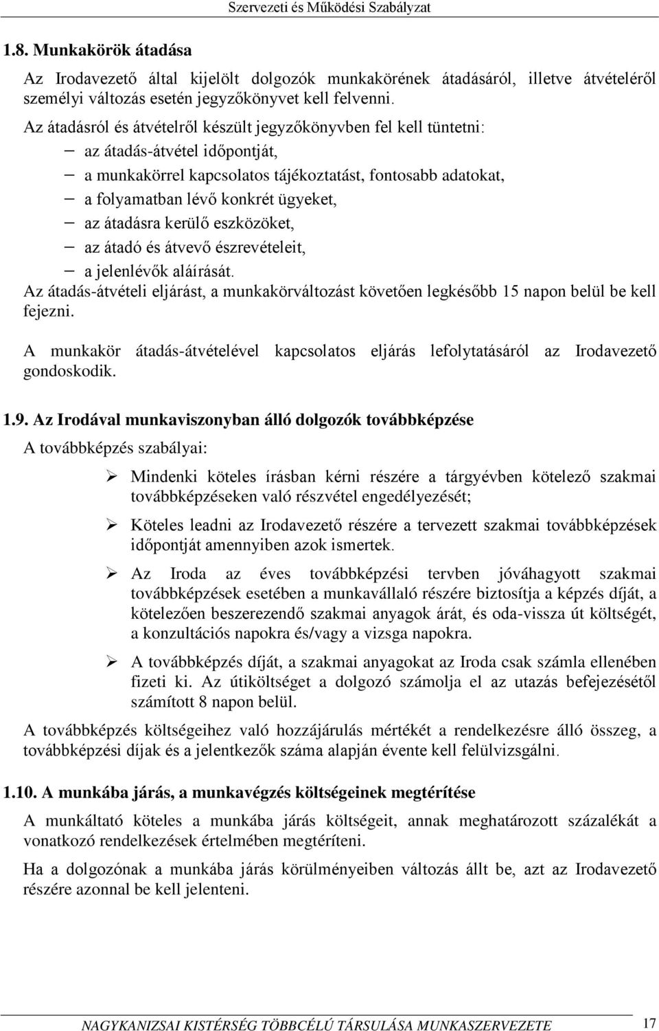 átadásra kerülő eszközöket, az átadó és átvevő észrevételeit, a jelenlévők aláírását. Az átadás-átvételi eljárást, a munkakörváltozást követően legkésőbb 15 napon belül be kell fejezni.