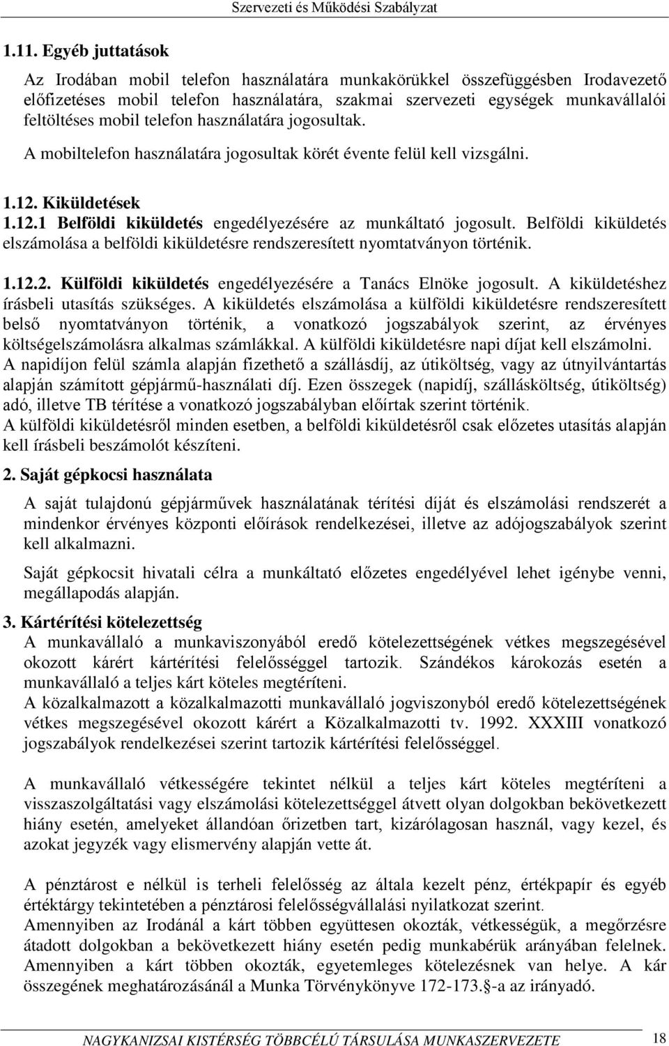 Belföldi kiküldetés elszámolása a belföldi kiküldetésre rendszeresített nyomtatványon történik. 1.12.2. Külföldi kiküldetés engedélyezésére a Tanács Elnöke jogosult.