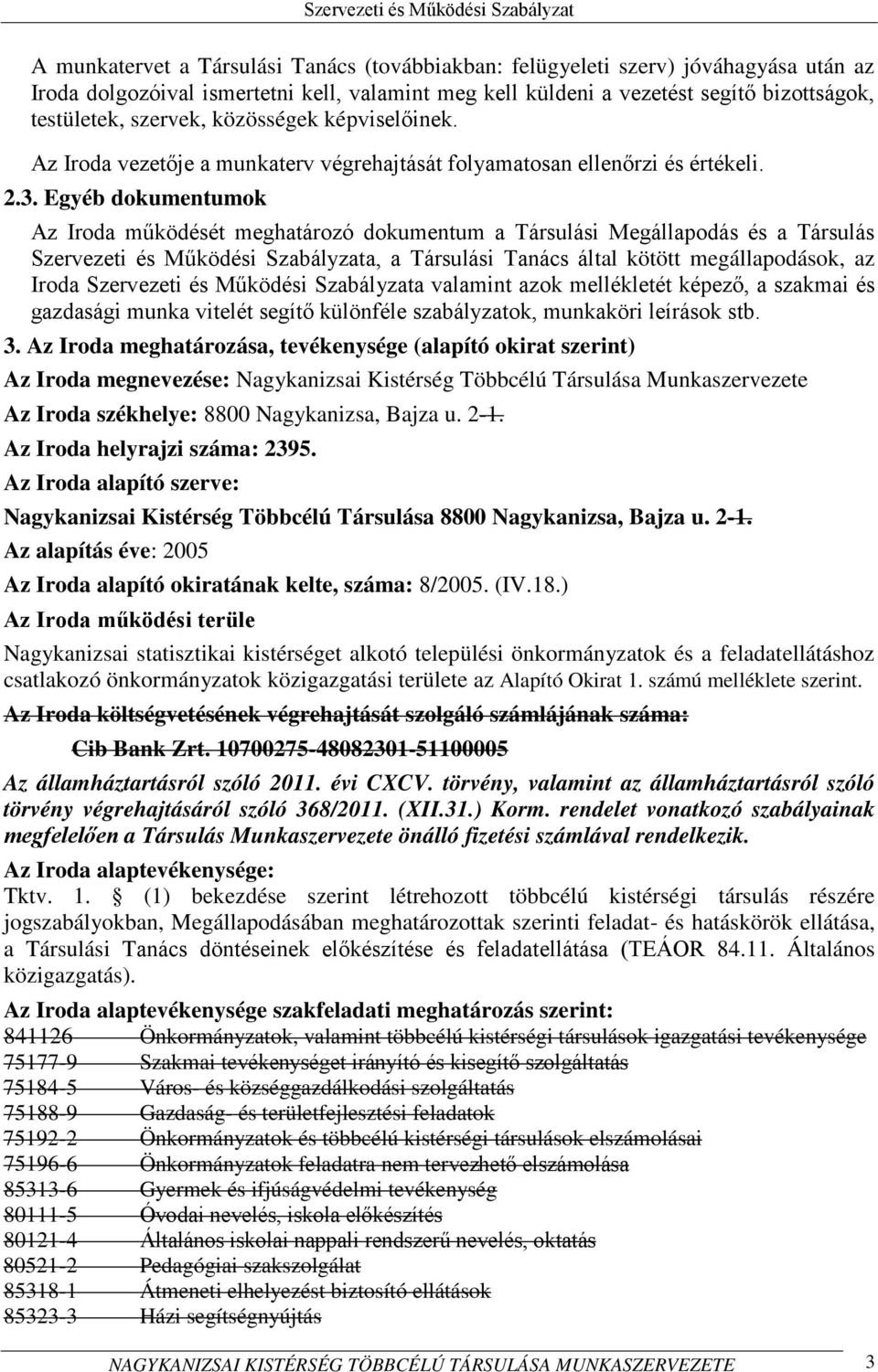 Egyéb dokumentumok Az Iroda működését meghatározó dokumentum a Társulási Megállapodás és a Társulás Szervezeti és Működési Szabályzata, a Társulási Tanács által kötött megállapodások, az Iroda