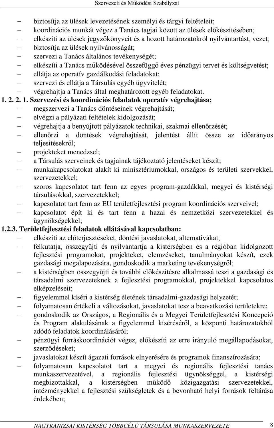 ellátja az operatív gazdálkodási feladatokat; szervezi és ellátja a Társulás egyéb ügyvitelét; végrehajtja a Tanács által meghatározott egyéb feladatokat. 1.