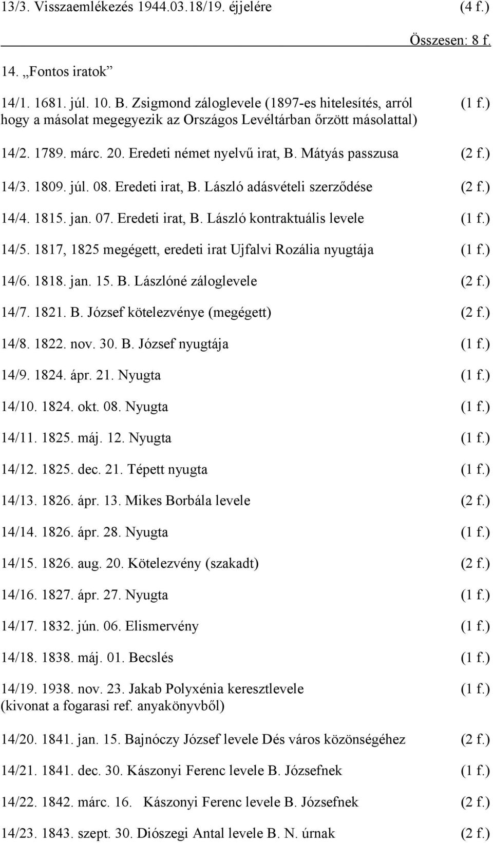 László adásvételi szerződése (2 f.) 14/4. 1815. jan. 07. Eredeti irat, B. László kontraktuális levele (1 f.) 14/5. 1817, 1825 megégett, eredeti irat Ujfalvi Rozália nyugtája (1 f.) 14/6. 1818. jan. 15.