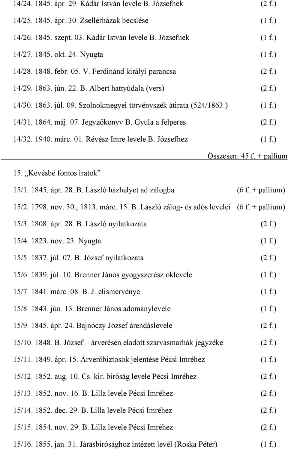 ) (1 f.) 14/31. 1864. máj. 07. Jegyzőkönyv B. Gyula a felperes (2 f.) 14/32. 1940. márc. 01. Révész Imre levele B. Józsefhez (1 f.) Összesen: 45 f. + pallium 15. Kevésbé fontos iratok 15/1. 1845. ápr.