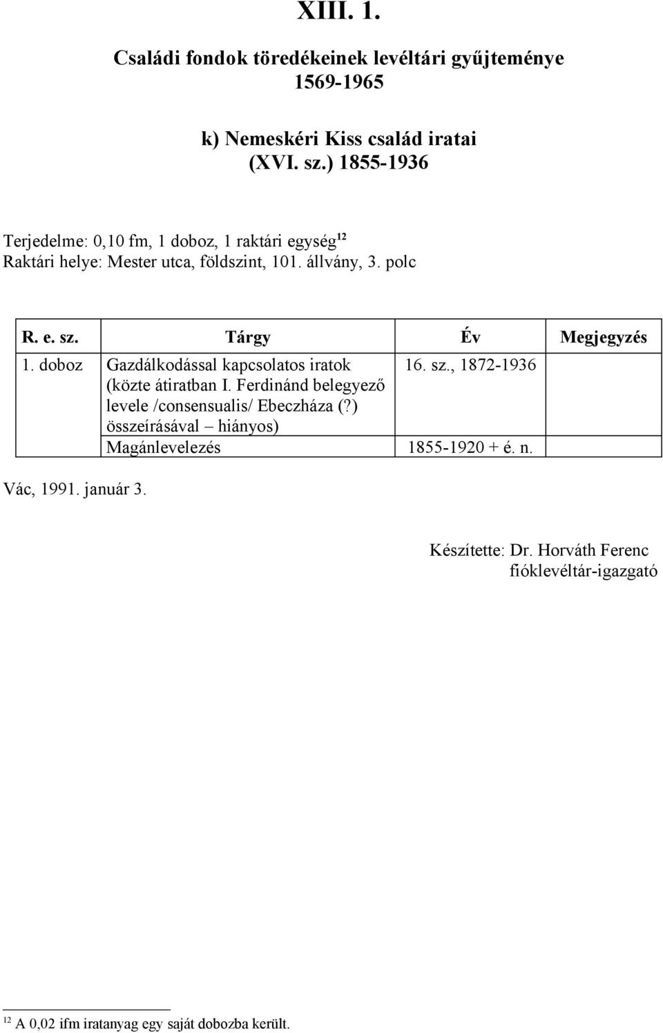 Tárgy Év Megjegyzés 1. doboz Gazdálkodással kapcsolatos iratok 16. sz., 1872-1936 (közte átiratban I.