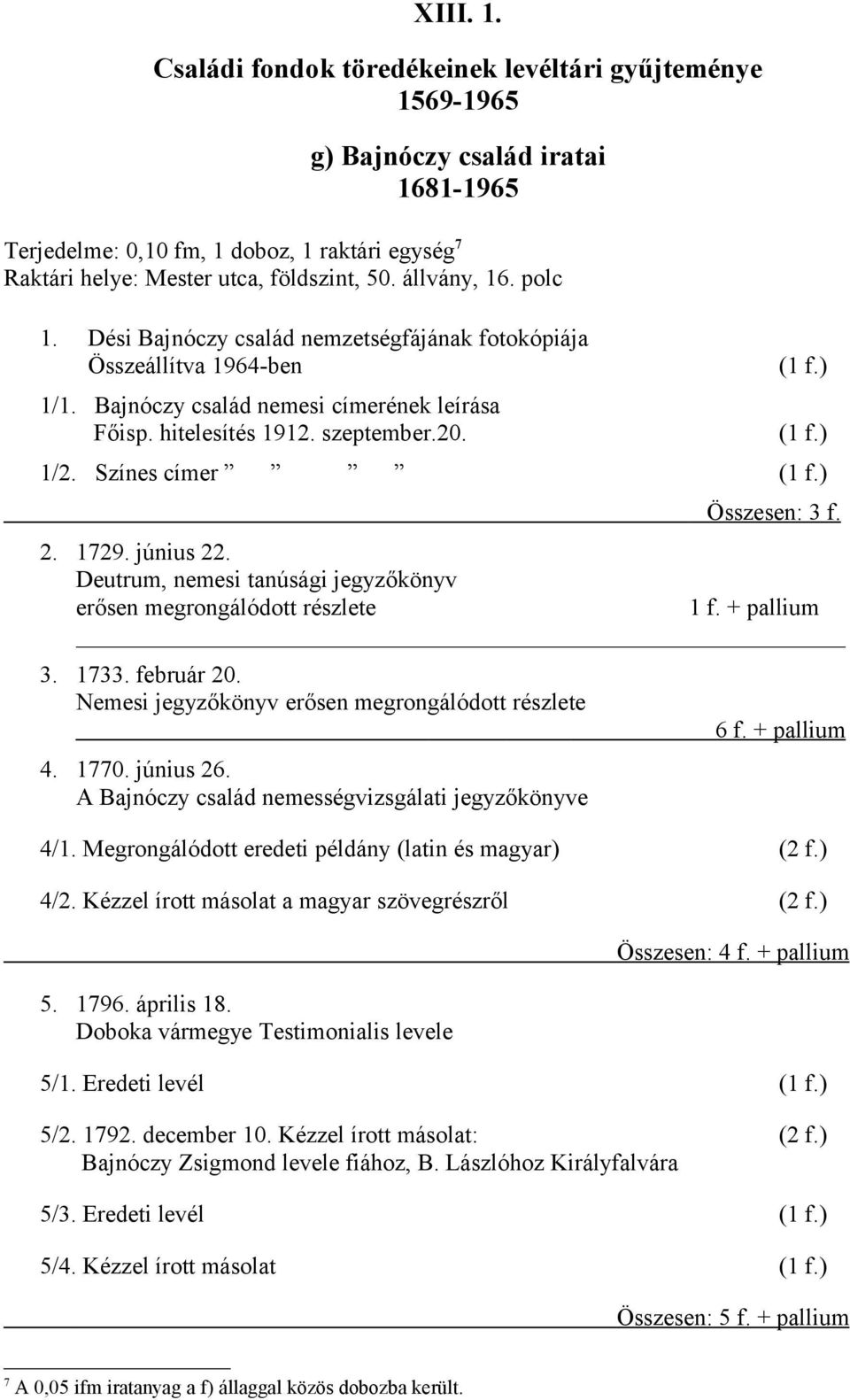 Deutrum, nemesi tanúsági jegyzőkönyv erősen megrongálódott részlete 1 f. + pallium 3. 1733. február 20. Nemesi jegyzőkönyv erősen megrongálódott részlete 4. 1770. június 26.