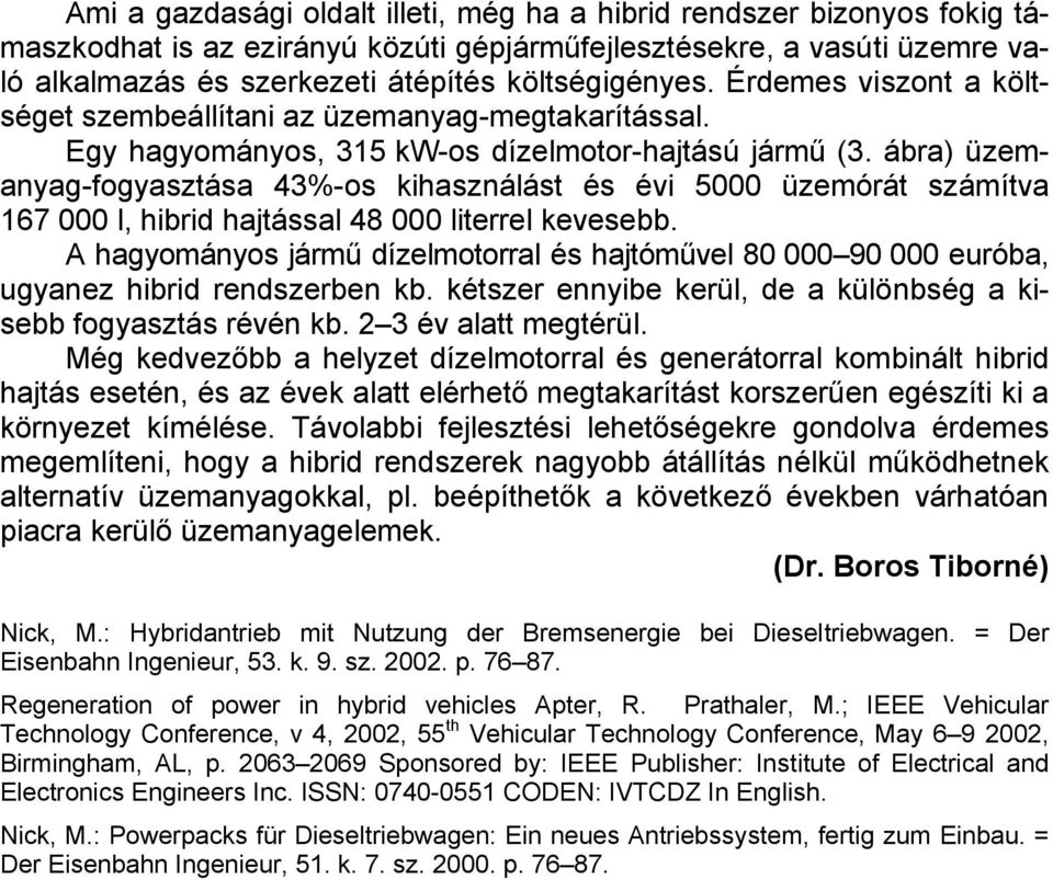 ábra) üzemanyag-fogyasztása 43%-os kihasználást és évi 5000 üzemórát számítva 167 000 l, hibrid hajtással 48 000 literrel kevesebb.