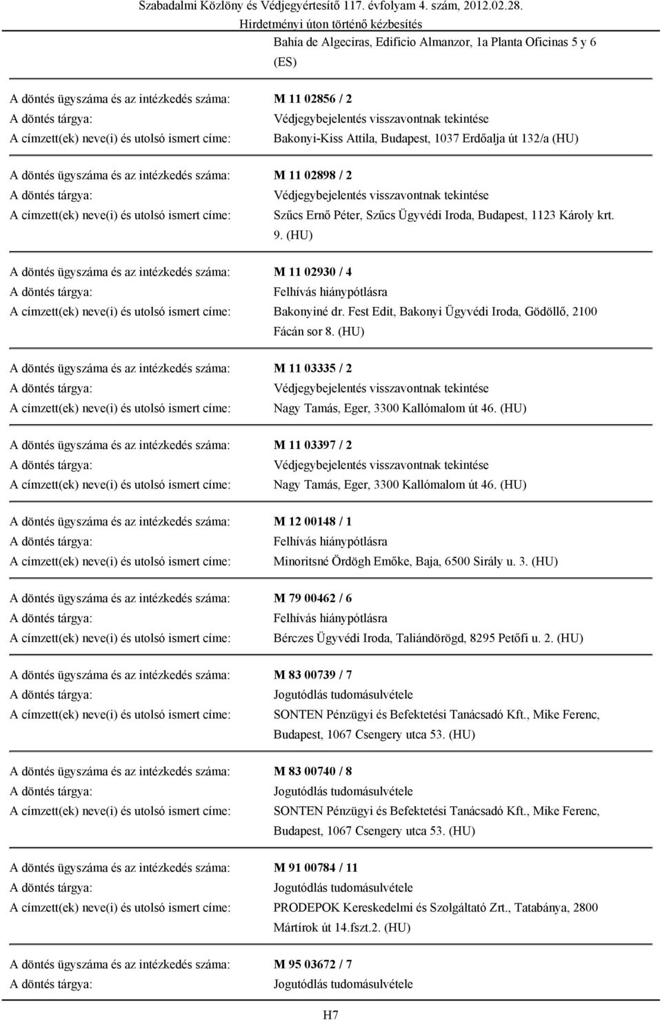 Fest Edit, Bakonyi Ügyvédi Iroda, Gödöllő, 2100 Fácán sor 8. (HU) A döntés ügyszáma és az intézkedés száma: M 11 03335 / 2 Nagy Tamás, Eger, 3300 Kallómalom út 46.