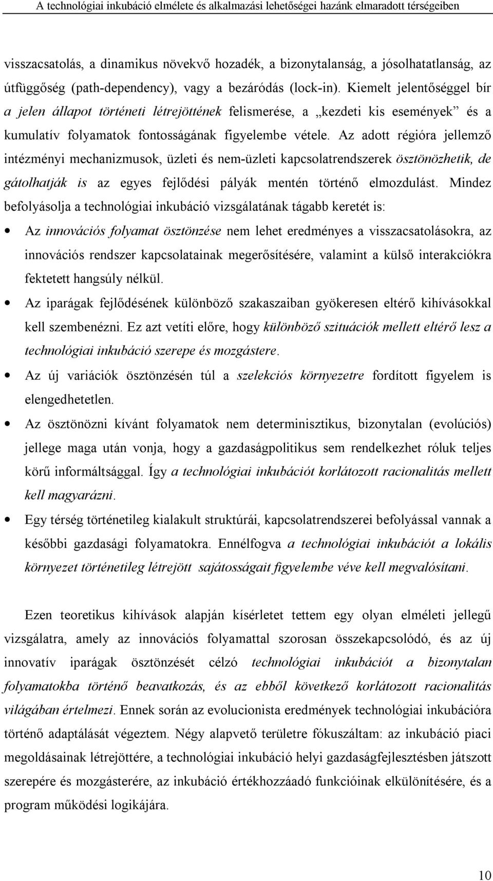 Az adott régióra jellemző intézményi mechanizmusok, üzleti és nem-üzleti kapcsolatrendszerek ösztönözhetik, de gátolhatják is az egyes fejlődési pályák mentén történő elmozdulást.