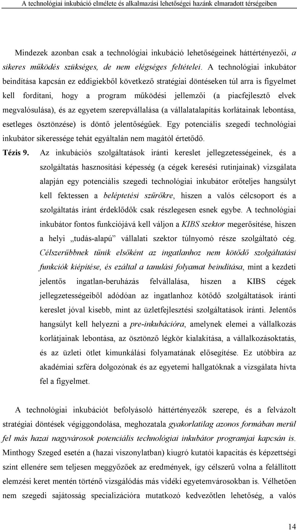 megvalósulása), és az egyetem szerepvállalása (a vállalatalapítás korlátainak lebontása, esetleges ösztönzése) is döntő jelentőségűek.