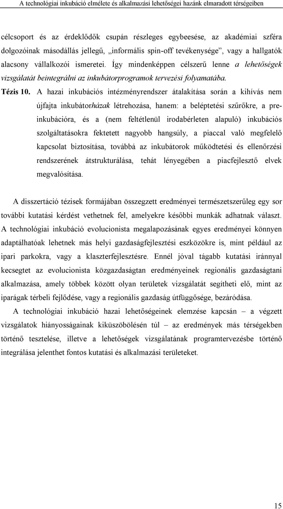 A hazai inkubációs intézményrendszer átalakítása során a kihívás nem újfajta inkubátorházak létrehozása, hanem: a beléptetési szűrőkre, a preinkubációra, és a (nem feltétlenül irodabérleten alapuló)