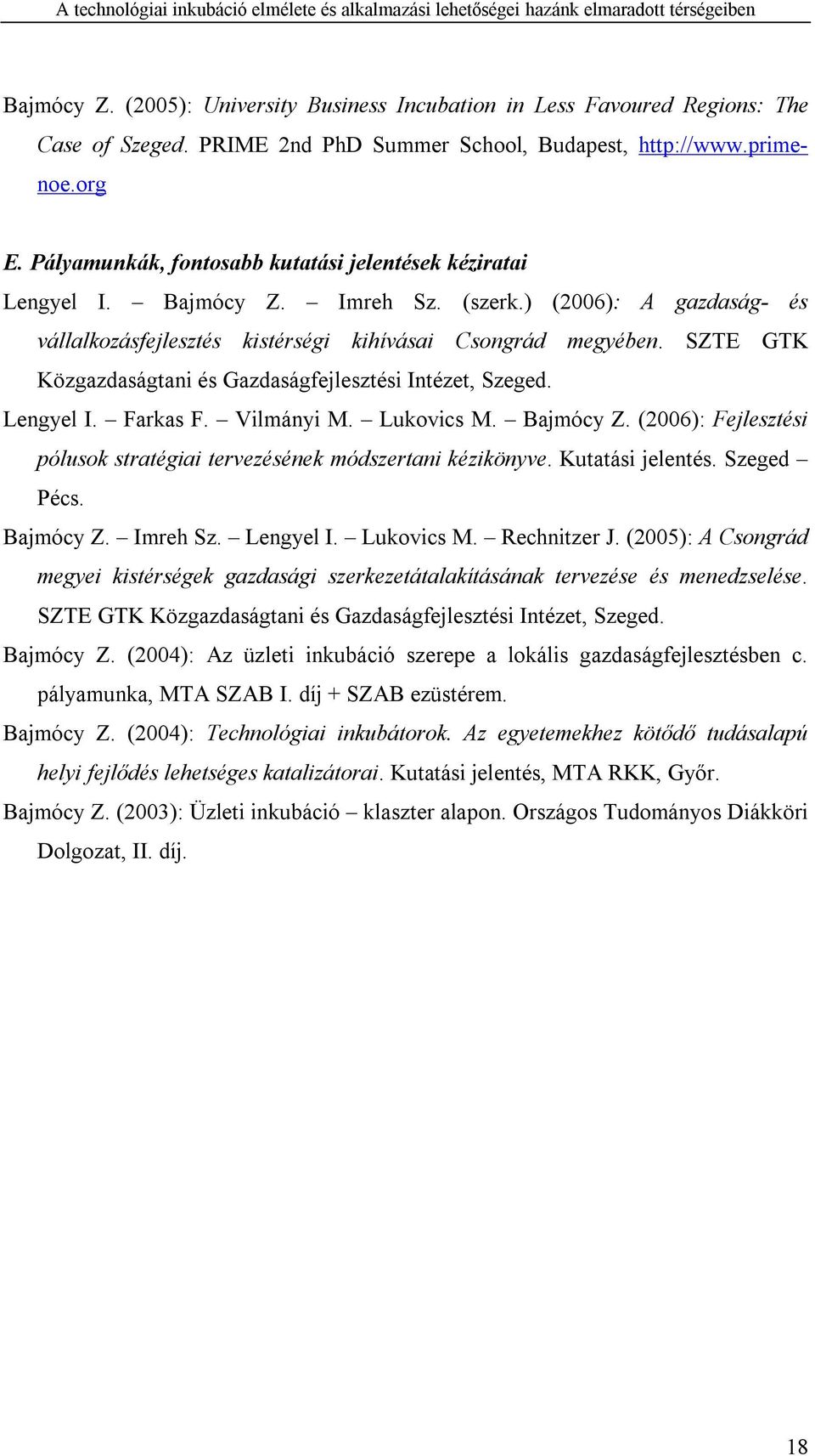 SZTE GTK Közgazdaságtani és Gazdaságfejlesztési Intézet, Szeged. Lengyel I. Farkas F. Vilmányi M. Lukovics M. Bajmócy Z. (2006): Fejlesztési pólusok stratégiai tervezésének módszertani kézikönyve.