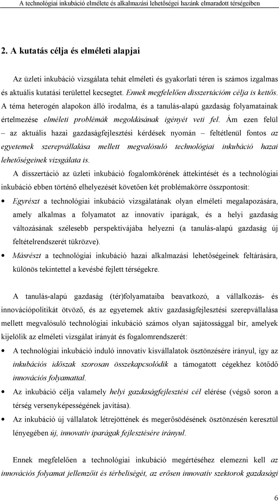 Ám ezen felül az aktuális hazai gazdaságfejlesztési kérdések nyomán feltétlenül fontos az egyetemek szerepvállalása mellett megvalósuló technológiai inkubáció hazai lehetőségeinek vizsgálata is.