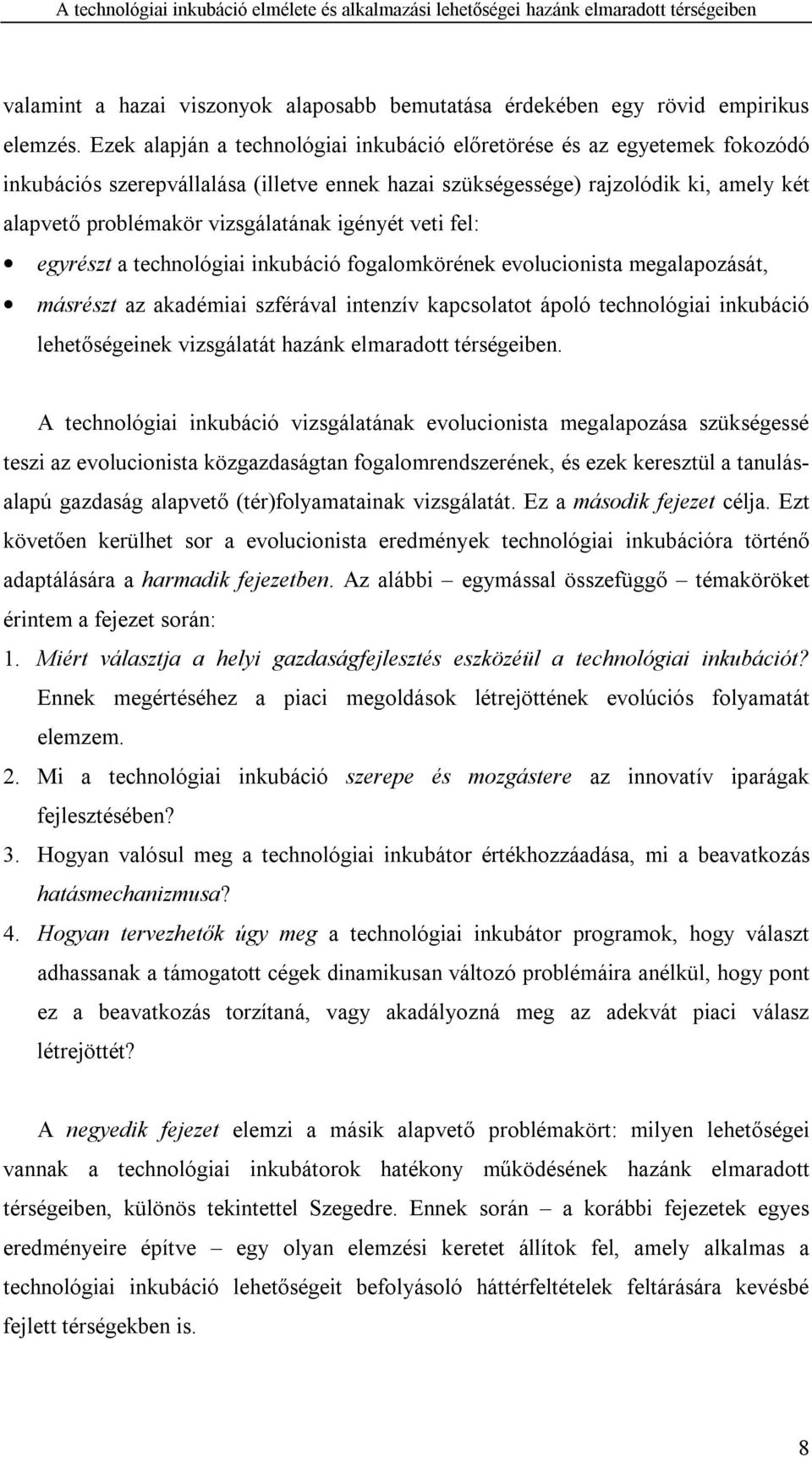 igényét veti fel: egyrészt a technológiai inkubáció fogalomkörének evolucionista megalapozását, másrészt az akadémiai szférával intenzív kapcsolatot ápoló technológiai inkubáció lehetőségeinek