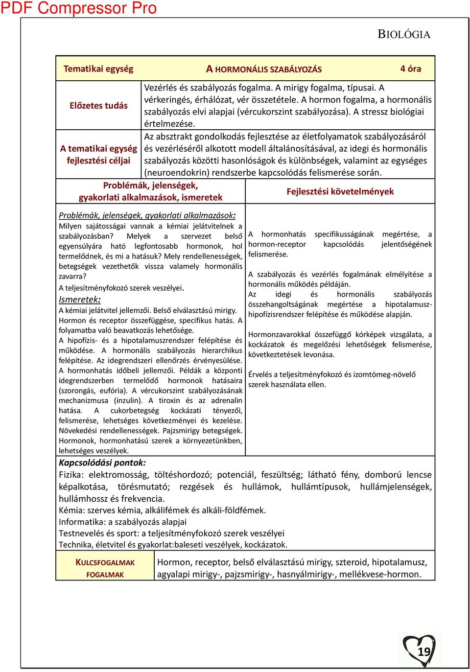 Az a sztrakt go dolkodás fejlesztése az életfol a atok sza ál ozásáról és ezérléséről alkotott odell általá osításá al, az idegi és hor o ális sza ál ozás közötti haso lóságok és külö ségek, ala i t