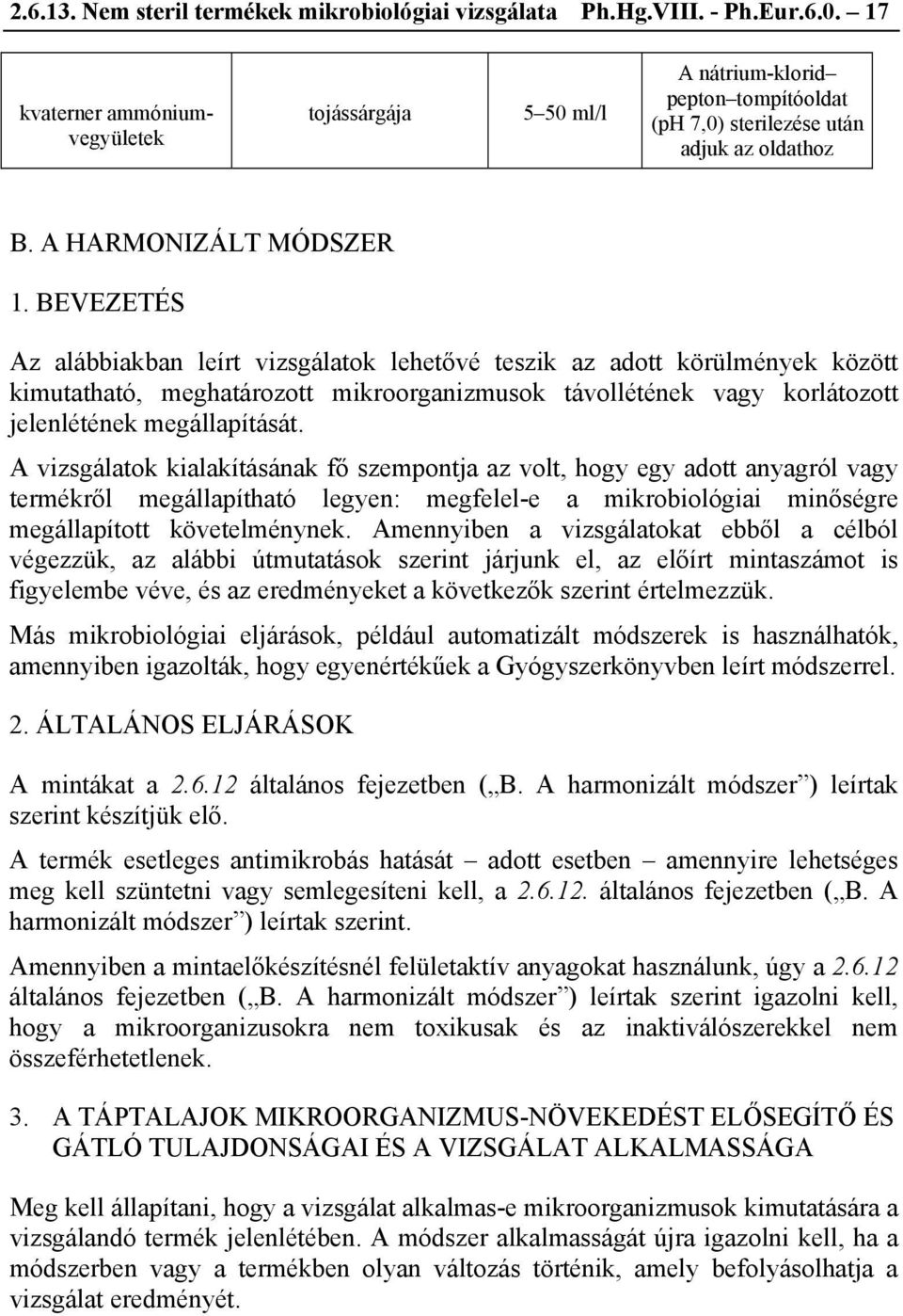 BEVEZETÉS Az alábbiakban leírt vizsgálatok lehetővé teszik az adott körülmények között kimutatható, meghatározott mikroorganizmusok távollétének vagy korlátozott jelenlétének megállapítását.