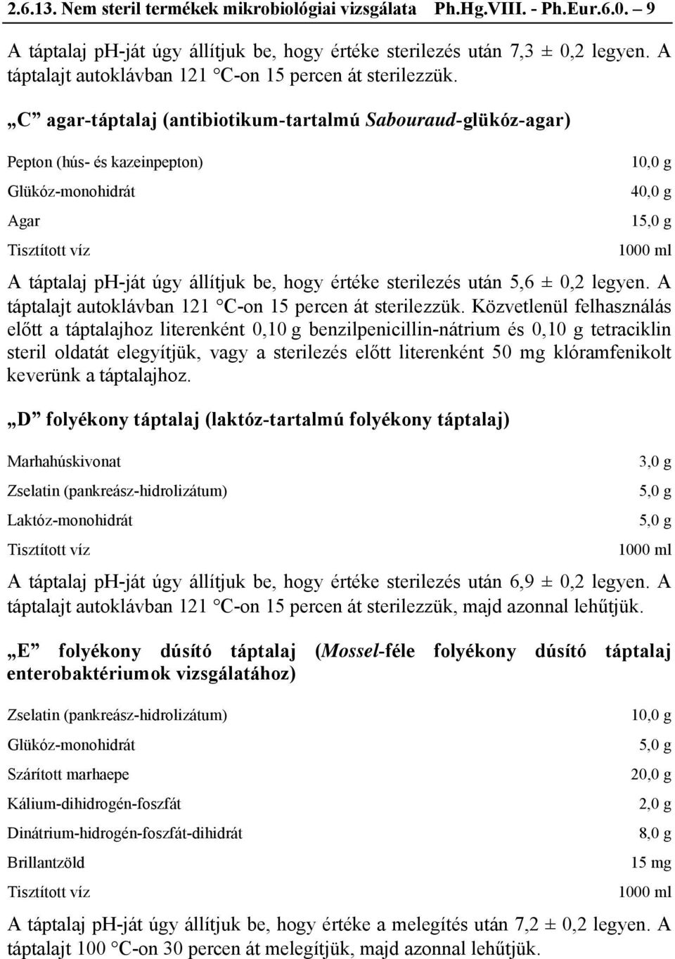 C agar-táptalaj (antibiotikum-tartalmú Sabouraud-glükóz-agar) Pepton (hús- és kazeinpepton) Glükóz-monohidrát 40,0 g 1 A táptalaj ph-ját úgy állítjuk be, hogy értéke sterilezés után 5,6 ± 0,2 legyen.
