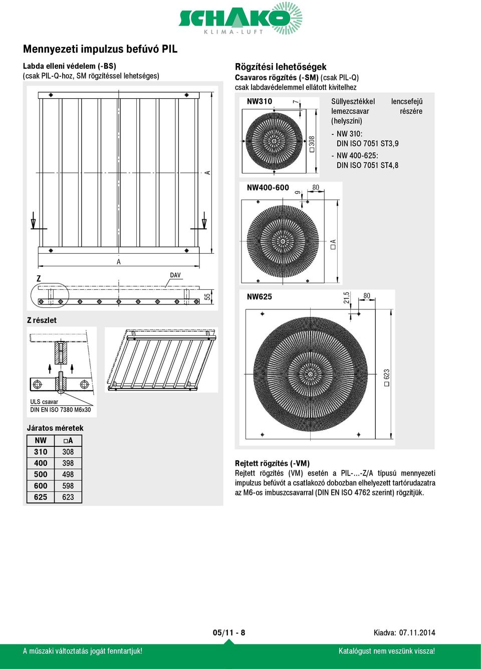 részlet ULS csavar DIN EN ISO 7380 M6x30 Járatos méretek NW A 310 308 400 398 500 498 600 598 625 623 Rejtett rögzítés (-VM) Rejtett rögzítés (VM) esetén a