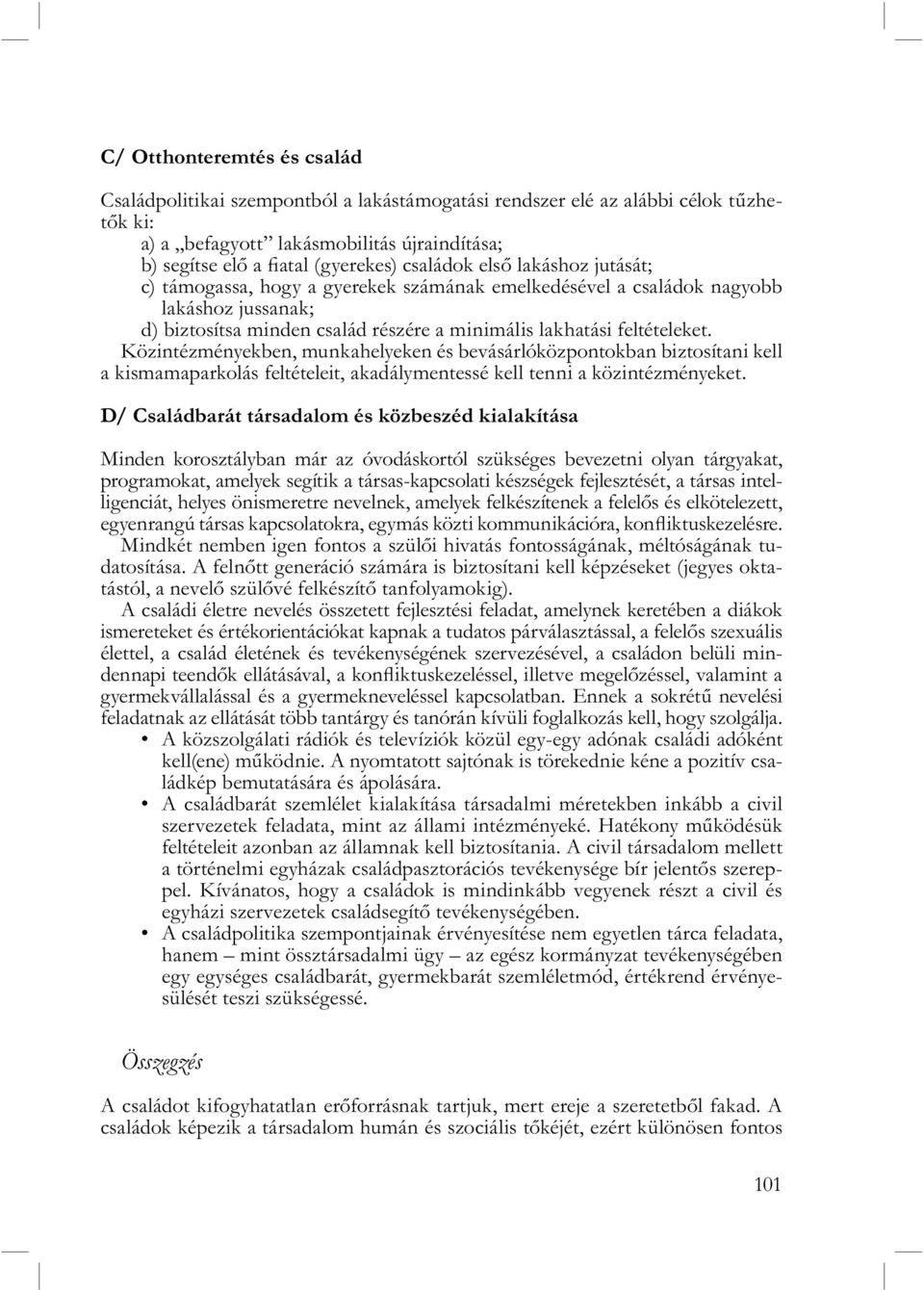 Közintézményekben, munkahelyeken és bevásárlóközpontokban biztosítani kell a kismamaparkolás feltételeit, akadálymentessé kell tenni a közintézményeket.