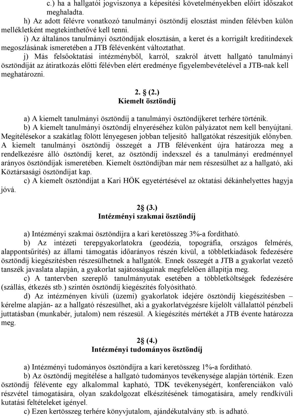 i) Az általános tanulmányi ösztöndíjak elosztásán, a keret és a korrigált kreditindexek megoszlásának ismeretében a JTB félévenként változtathat.