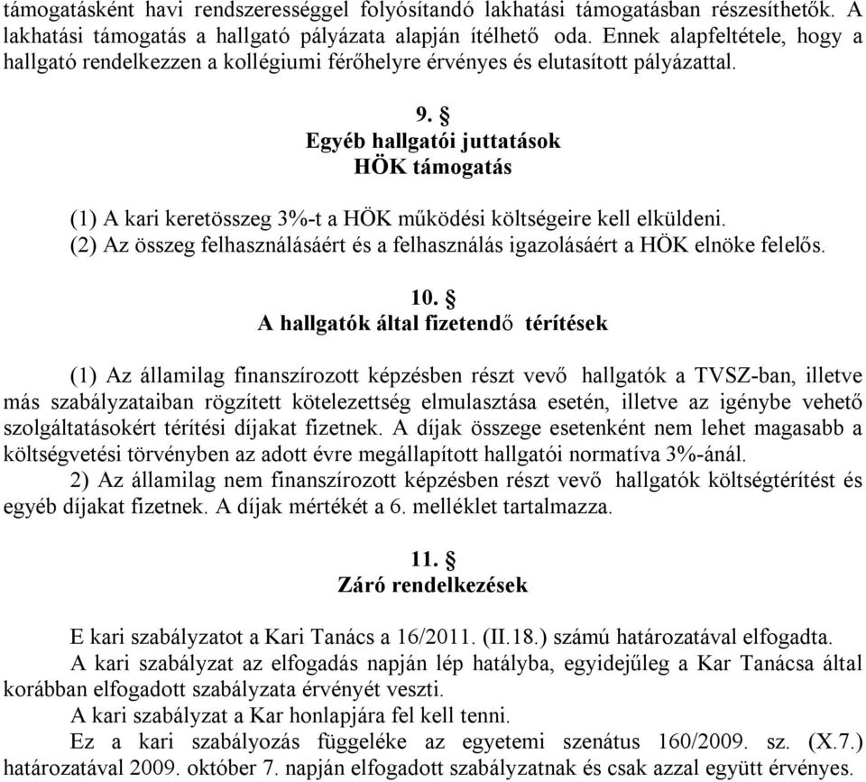 Egyéb hallgatói juttatások HÖK támogatás (1) A kari keretösszeg 3%-t a HÖK működési költségeire kell elküldeni. (2) Az összeg felhasználásáért és a felhasználás igazolásáért a HÖK elnöke felelős. 10.
