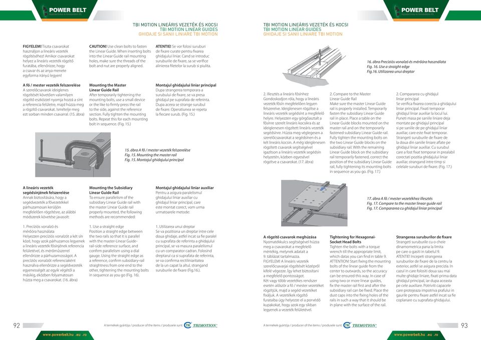 When inserting bolts into the Linear Guide rail mounting holes, make sure the threads of the bolt and nut are properly aligned. ATENTIE!