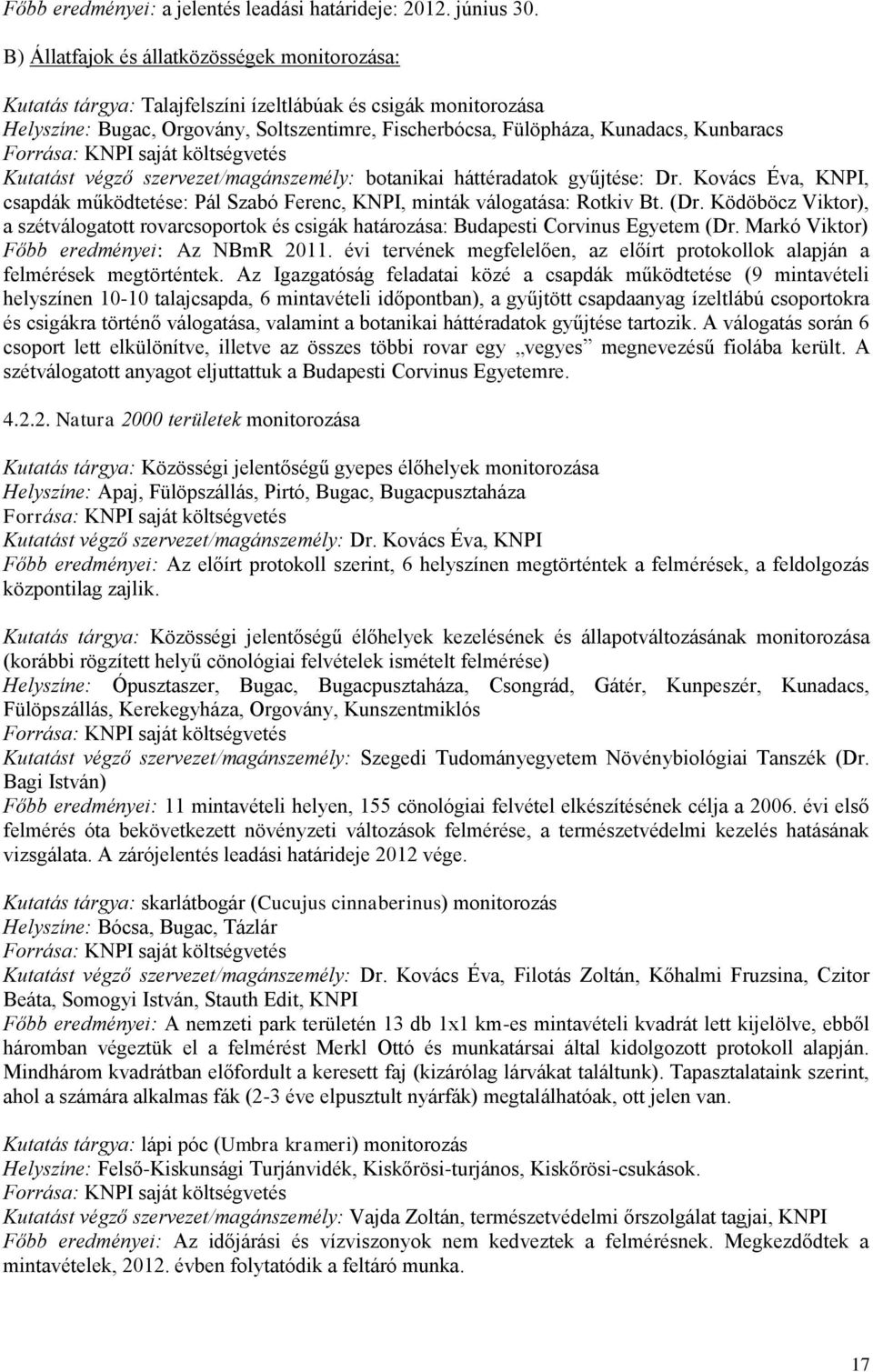 Kutatást végző szervezet/magánszemély: botanikai háttéradatok gyűjtése: Dr. Kovács Éva, KNPI, csapdák működtetése: Pál Szabó Ferenc, KNPI, minták válogatása: Rotkiv Bt. (Dr.