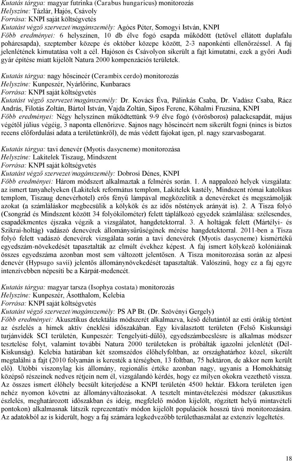 A faj jelenlétének kimutatása volt a cél. Hajóson és Csávolyon sikerült a fajt kimutatni, ezek a győri Audi gyár építése miatt kijelölt Natura 2000 kompenzációs területek.