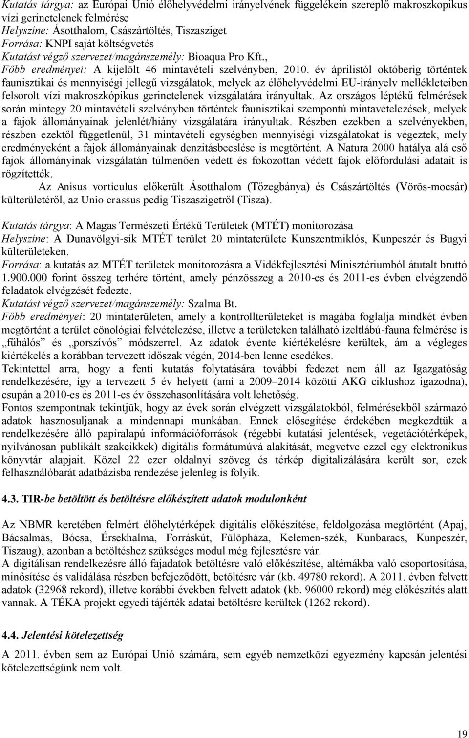 év áprilistól októberig történtek faunisztikai és mennyiségi jellegű vizsgálatok, melyek az élőhelyvédelmi EU-irányelv mellékleteiben felsorolt vízi makroszkópikus gerinctelenek vizsgálatára