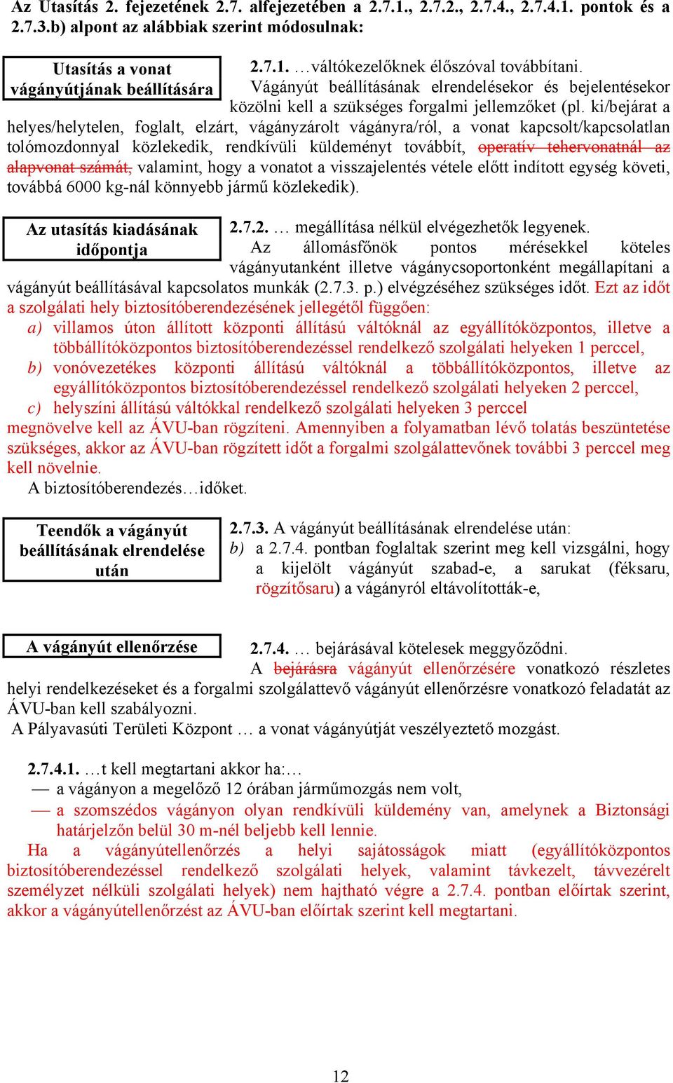 ki/bejárat a helyes/helytelen, foglalt, elzárt, vágányzárolt vágányra/ról, a vonat kapcsolt/kapcsolatlan tolómozdonnyal közlekedik, rendkívüli küldeményt továbbít, operatív tehervonatnál az alapvonat