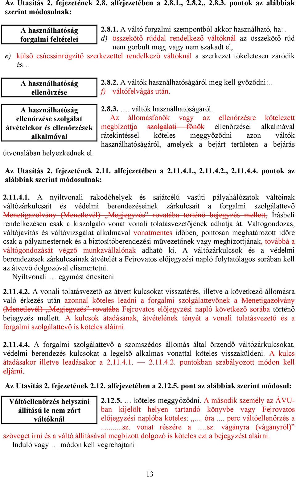 használhatóság ellenőrzése A használhatóság ellenőrzése szolgálat átvételekor és ellenőrzések alkalmával útvonalában helyezkednek el. 2.8.2. A váltók használhatóságáról meg kell győződni:.