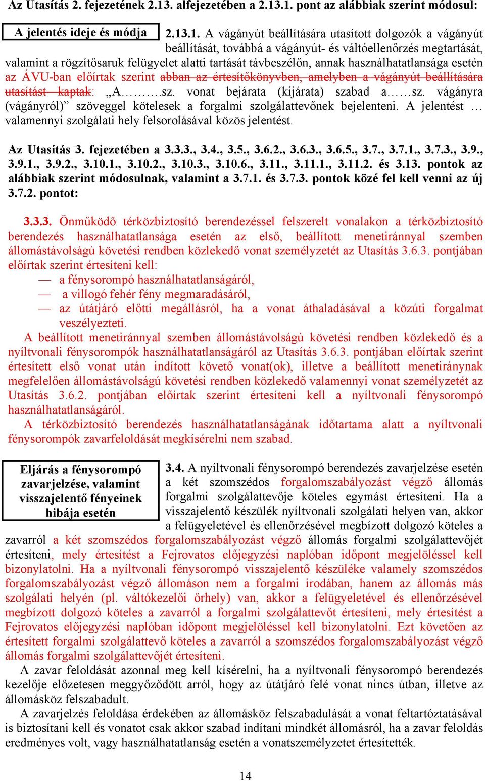 .1. pont az alábbiak szerint módosul: A jelentés ideje és módja 2.13.1. A vágányút beállítására utasított dolgozók a vágányút beállítását, továbbá a vágányút- és váltóellenőrzés megtartását, valamint